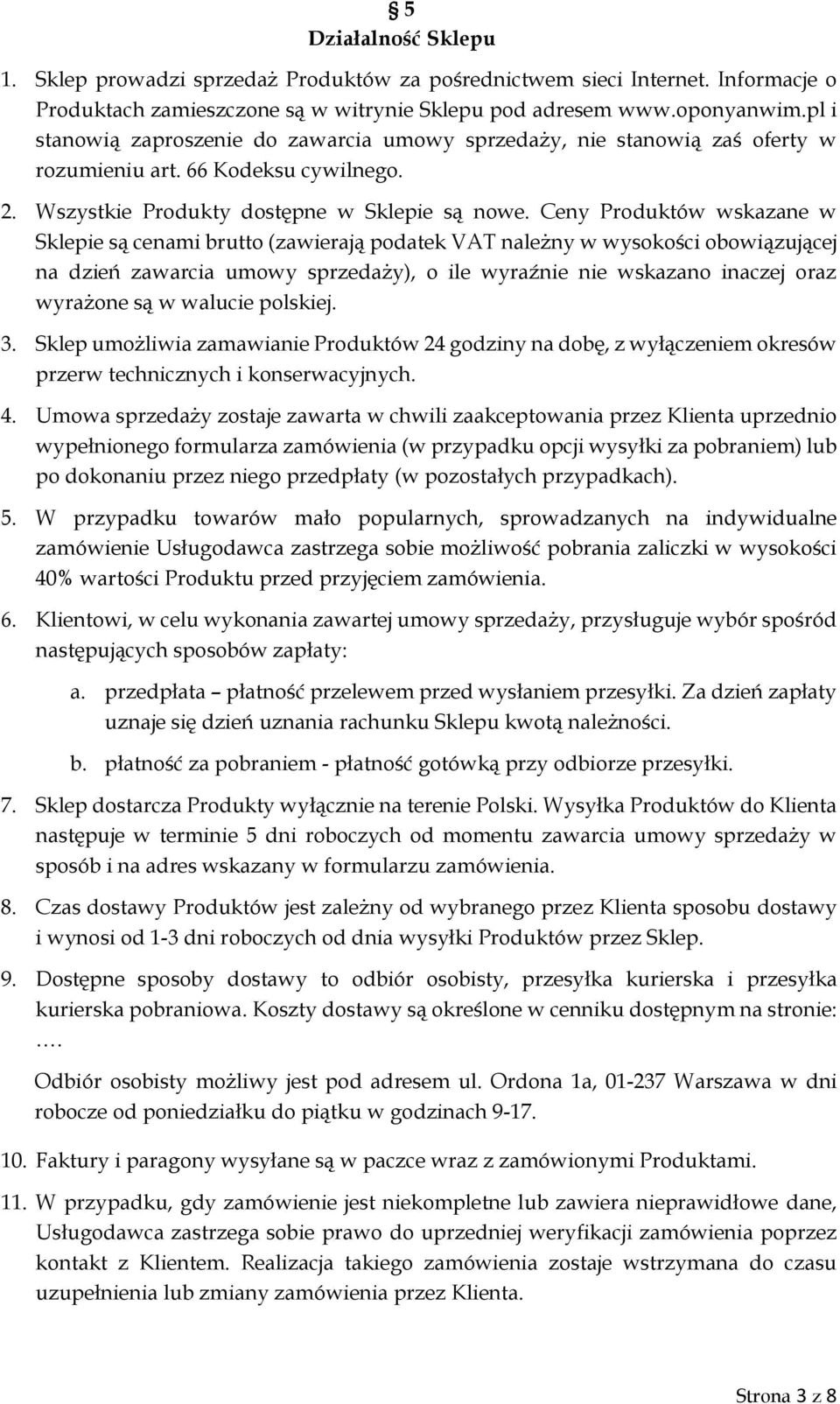 Ceny Produktów wskazane w Sklepie są cenami brutto (zawierają podatek VAT należny w wysokości obowiązującej na dzień zawarcia umowy sprzedaży), o ile wyraźnie nie wskazano inaczej oraz wyrażone są w