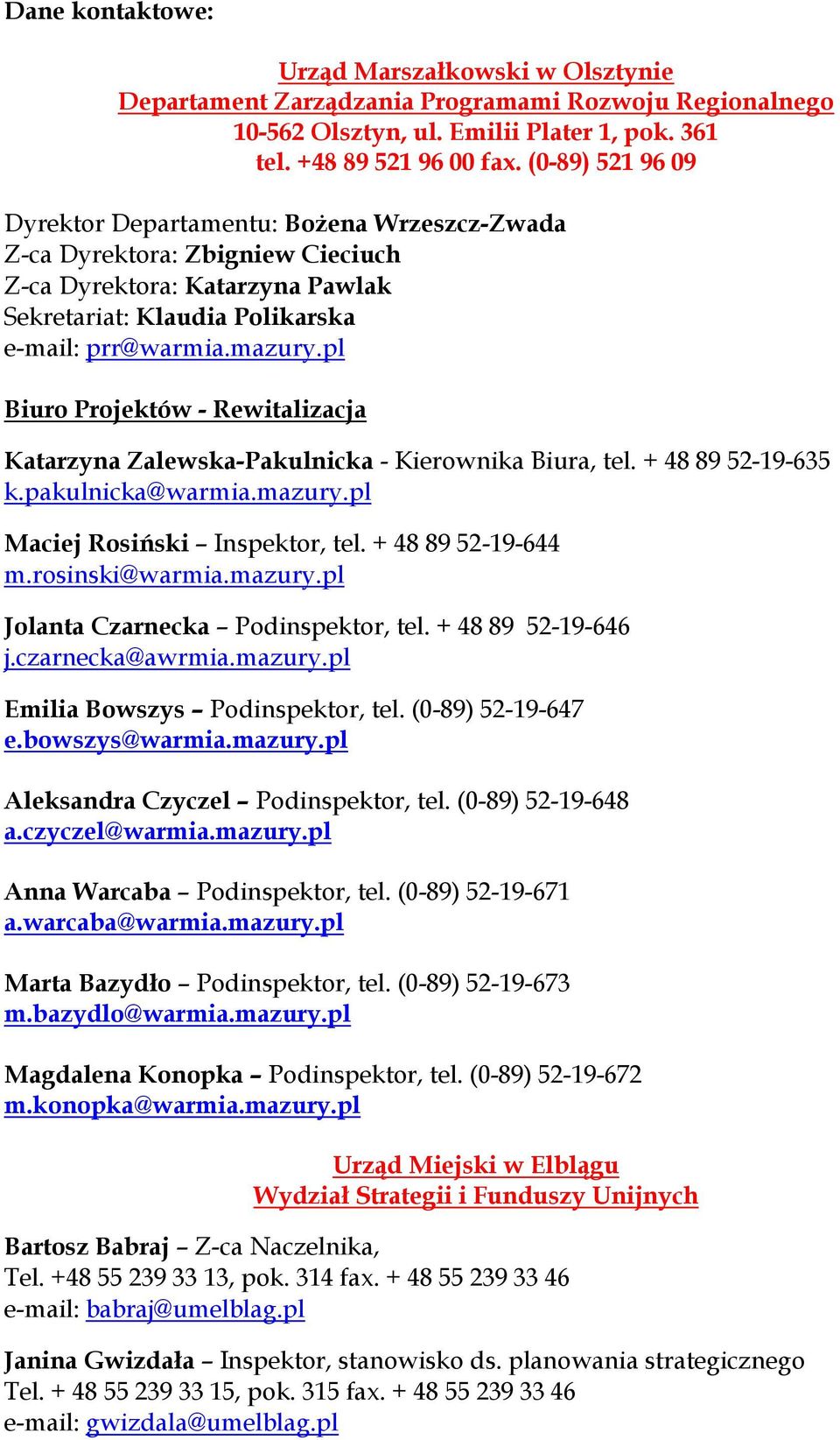 pl Biuro Projektów - Rewitalizacja Katarzyna Zalewska-Pakulnicka - Kierownika Biura, tel. + 48 89 52-19-635 k.pakulnicka@warmia.mazury.pl Maciej Rosiński Inspektor, tel. + 48 89 52-19-644 m.