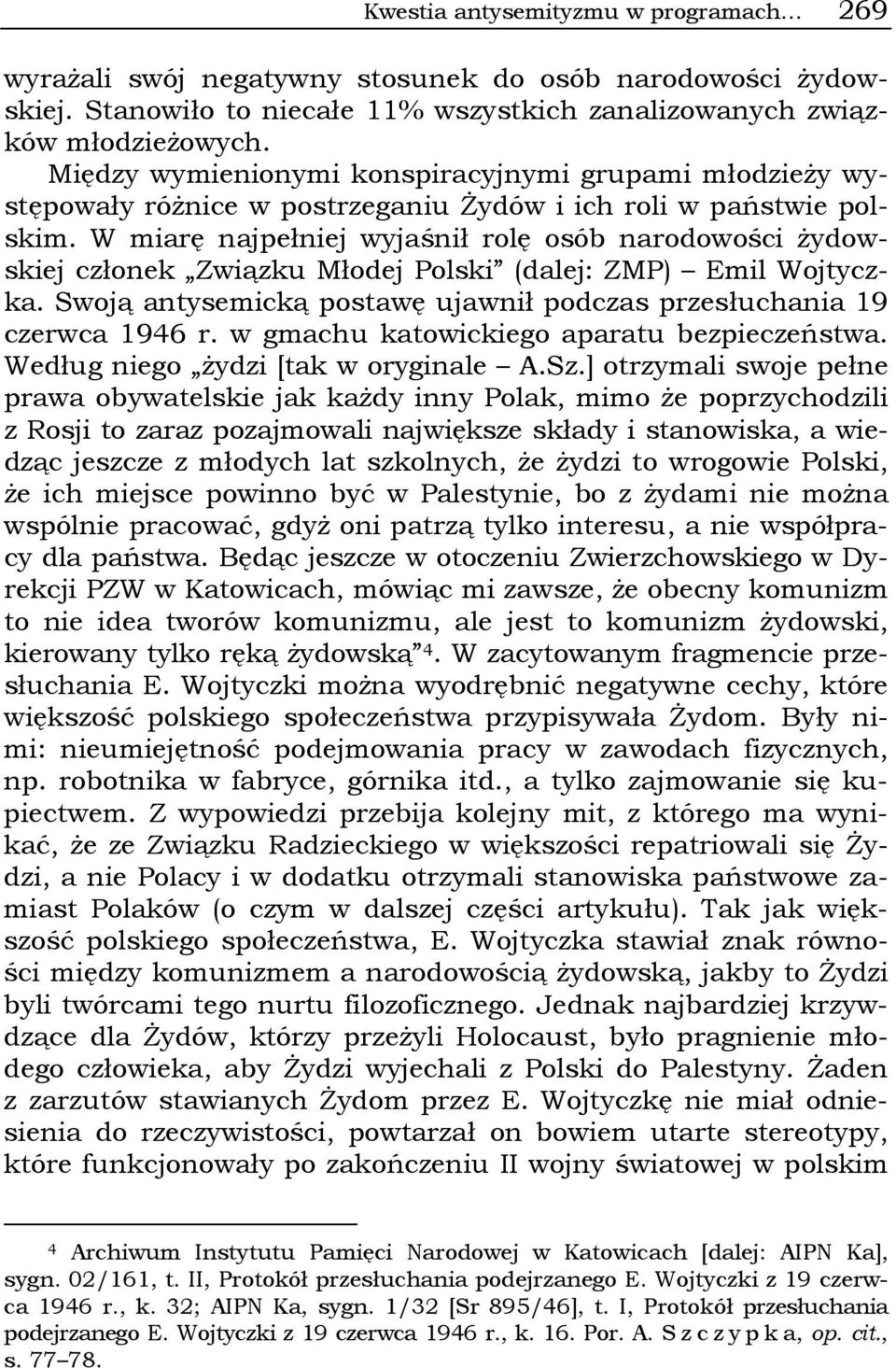 W miarę najpełniej wyjaśnił rolę osób narodowości żydowskiej członek Związku Młodej Polski (dalej: ZMP) Emil Wojtyczka. Swoją antysemicką postawę ujawnił podczas przesłuchania 19 czerwca 1946 r.