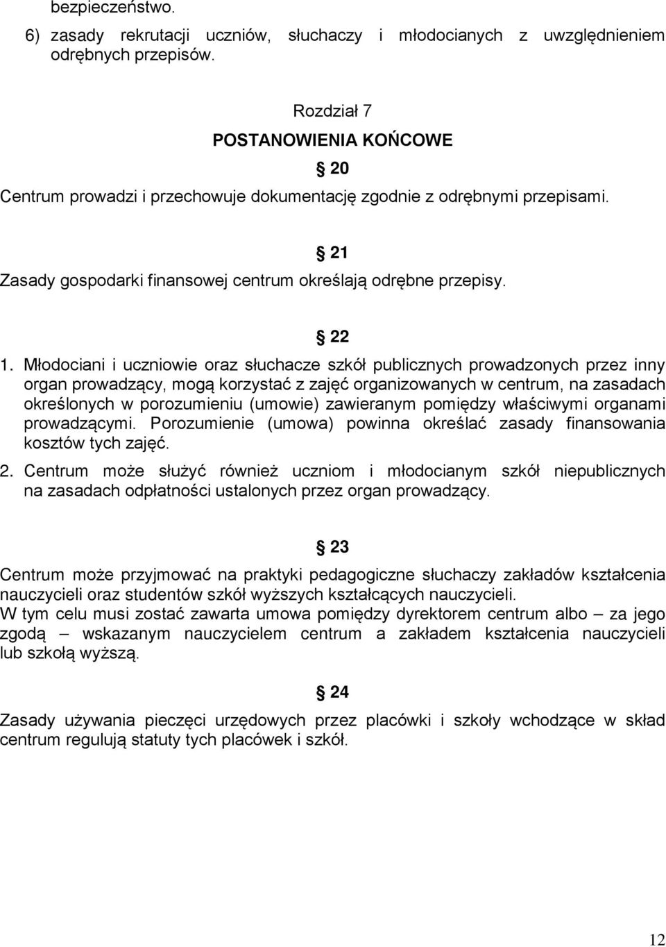 Młodociani i uczniowie oraz słuchacze szkół publicznych prowadzonych przez inny organ prowadzący, mogą korzystać z zajęć organizowanych w centrum, na zasadach określonych w porozumieniu (umowie)