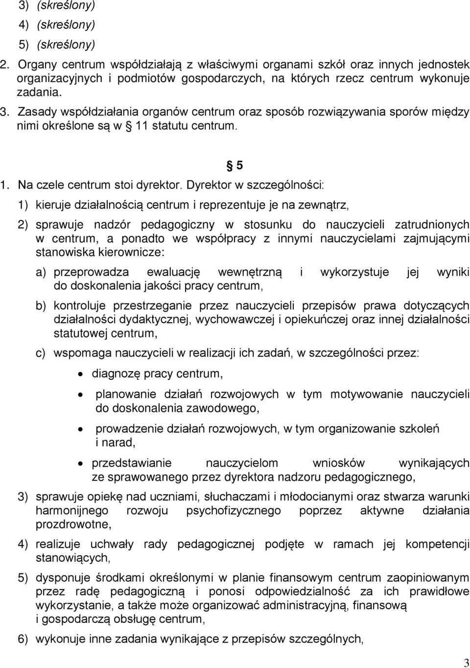 Zasady współdziałania organów centrum oraz sposób rozwiązywania sporów między nimi określone są w 11 statutu centrum. 5 1. Na czele centrum stoi dyrektor.