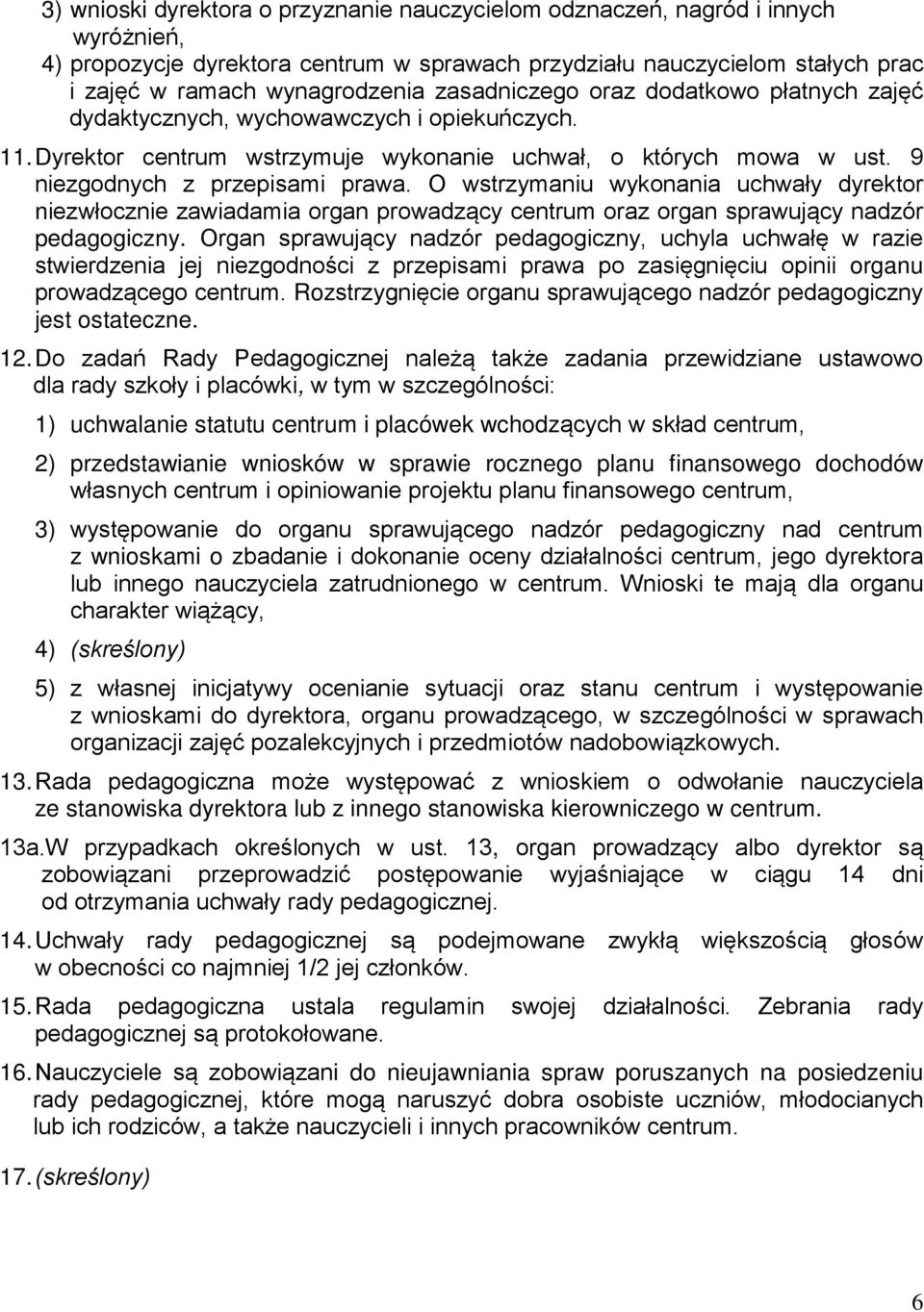 O wstrzymaniu wykonania uchwały dyrektor niezwłocznie zawiadamia organ prowadzący centrum oraz organ sprawujący nadzór pedagogiczny.