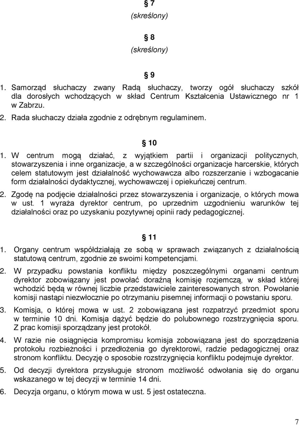 W centrum mogą działać, z wyjątkiem partii i organizacji politycznych, stowarzyszenia i inne organizacje, a w szczególności organizacje harcerskie, których celem statutowym jest działalność