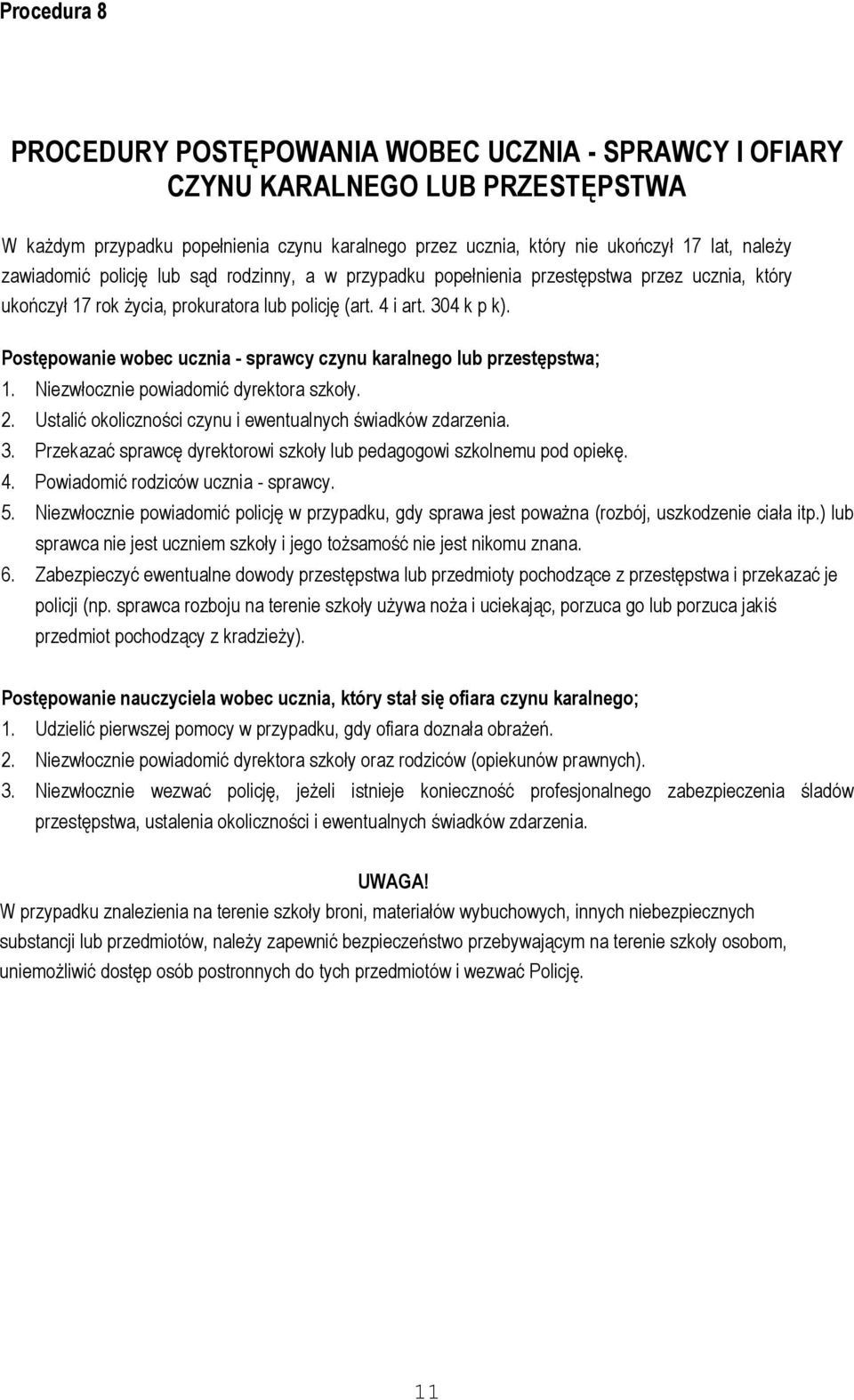 Postępowanie wobec ucznia - sprawcy czynu karalnego lub przestępstwa; 1. Niezwłocznie powiadomić dyrektora szkoły. 2. Ustalić okoliczności czynu i ewentualnych świadków zdarzenia. 3.