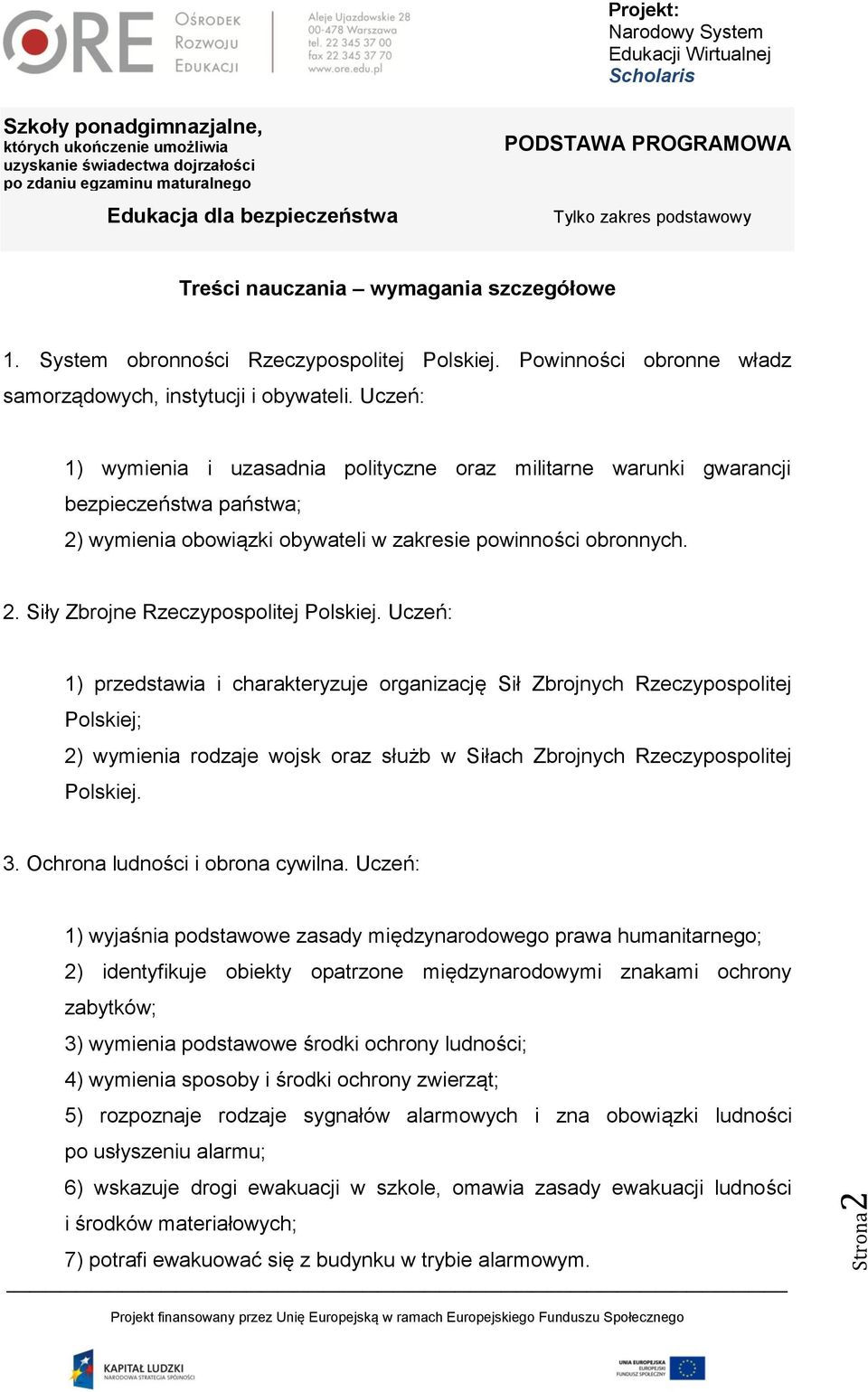 Uczeń: 1) przedstawia i charakteryzuje organizację Sił Zbrojnych Rzeczypospolitej Polskiej; 2) wymienia rodzaje wojsk oraz służb w Siłach Zbrojnych Rzeczypospolitej Polskiej. 3.