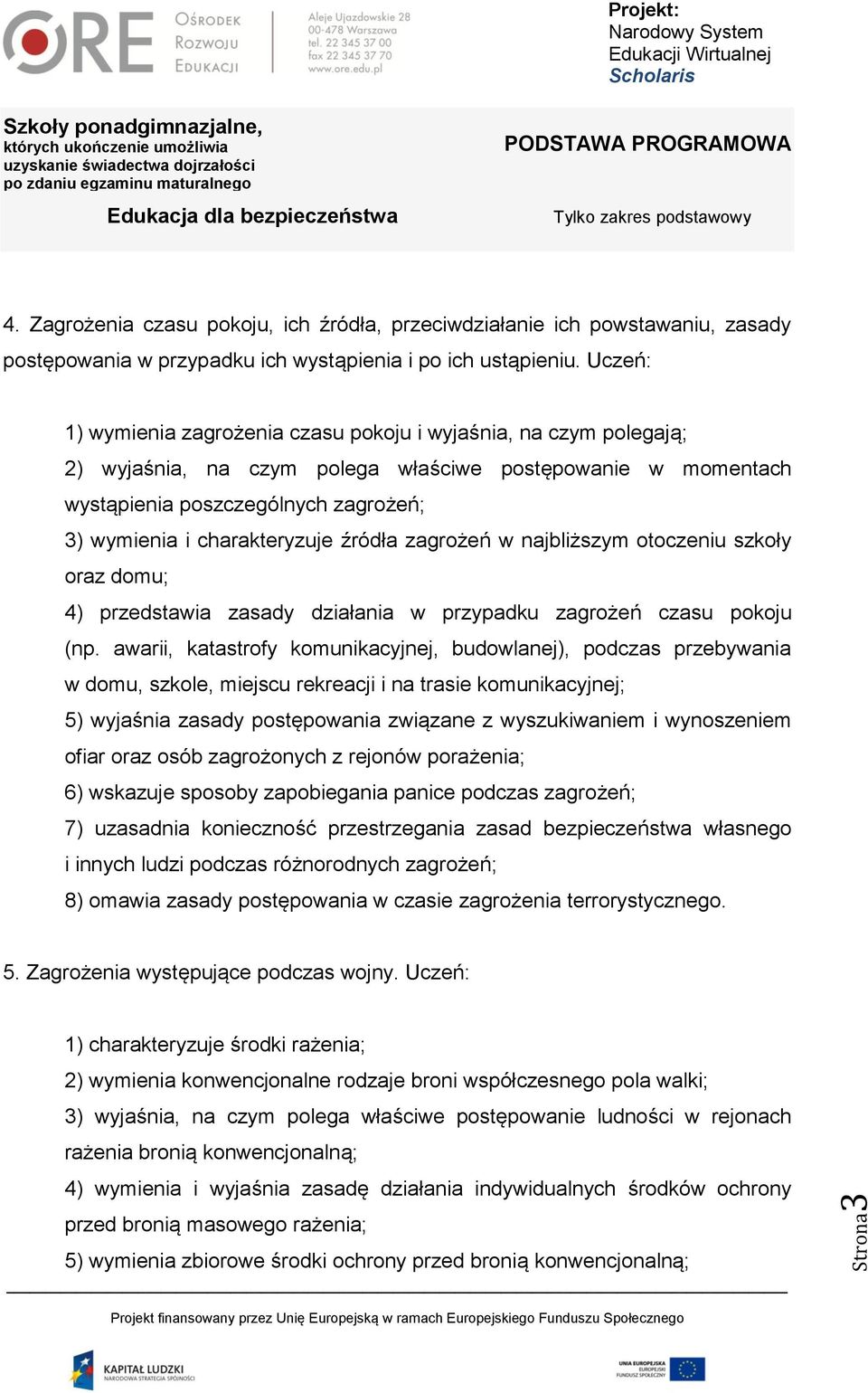 charakteryzuje źródła zagrożeń w najbliższym otoczeniu szkoły oraz domu; 4) przedstawia zasady działania w przypadku zagrożeń czasu pokoju (np.