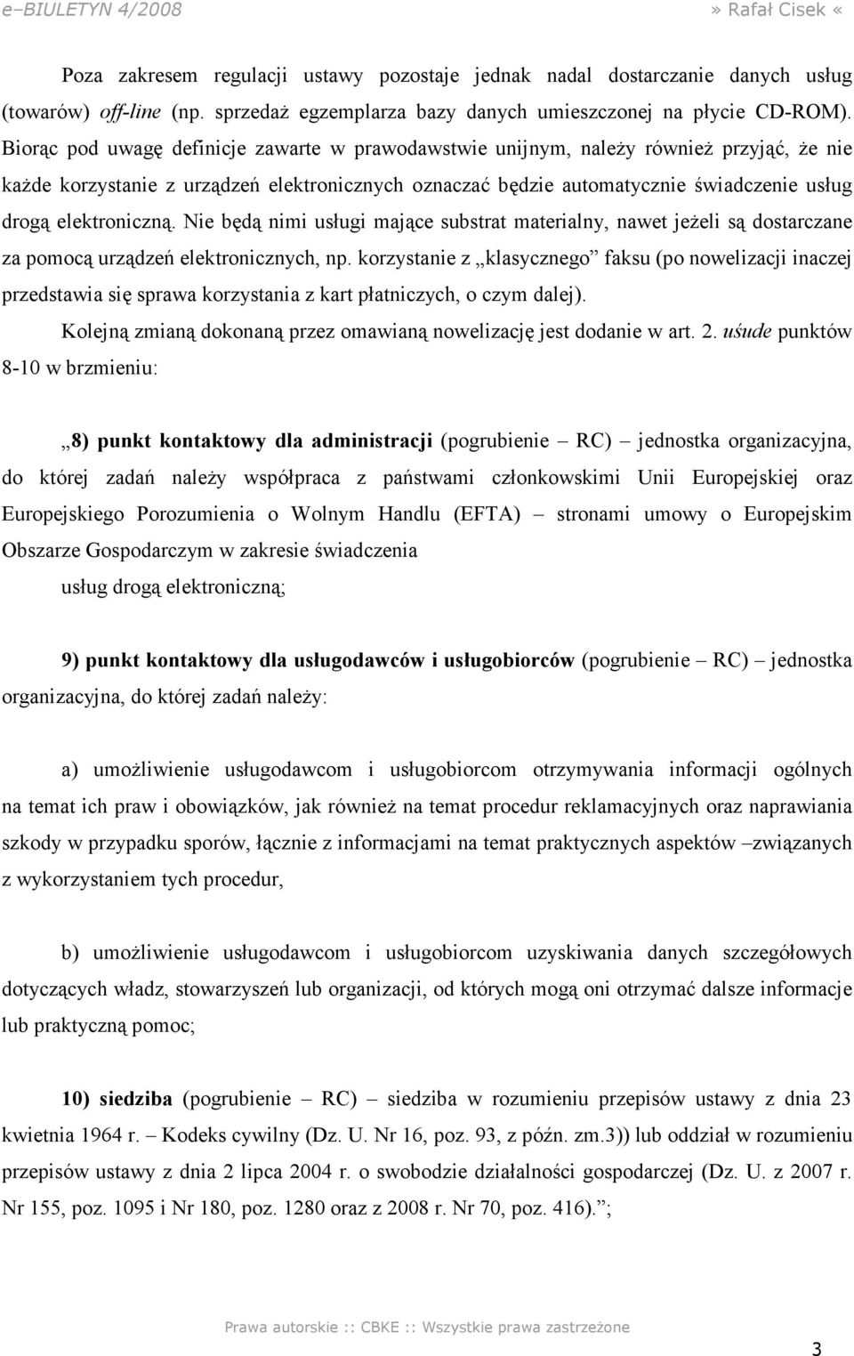 elektroniczną. Nie będą nimi usługi mające substrat materialny, nawet jeżeli są dostarczane za pomocą urządzeń elektronicznych, np.