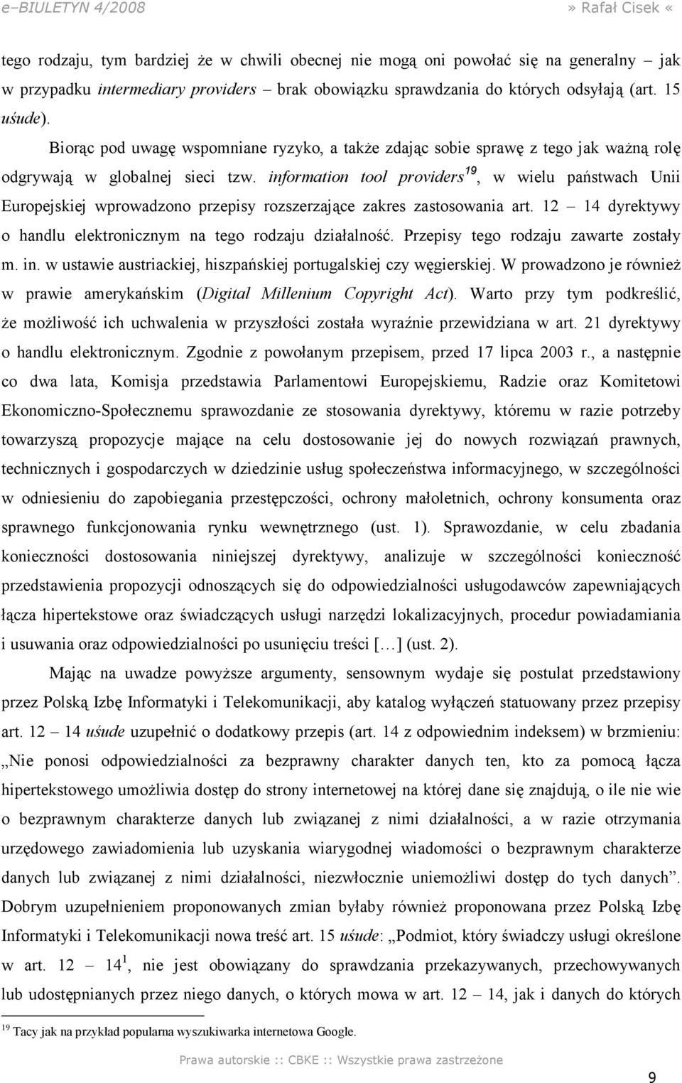 information tool providers 19, w wielu państwach Unii Europejskiej wprowadzono przepisy rozszerzające zakres zastosowania art. 12 14 dyrektywy o handlu elektronicznym na tego rodzaju działalność.