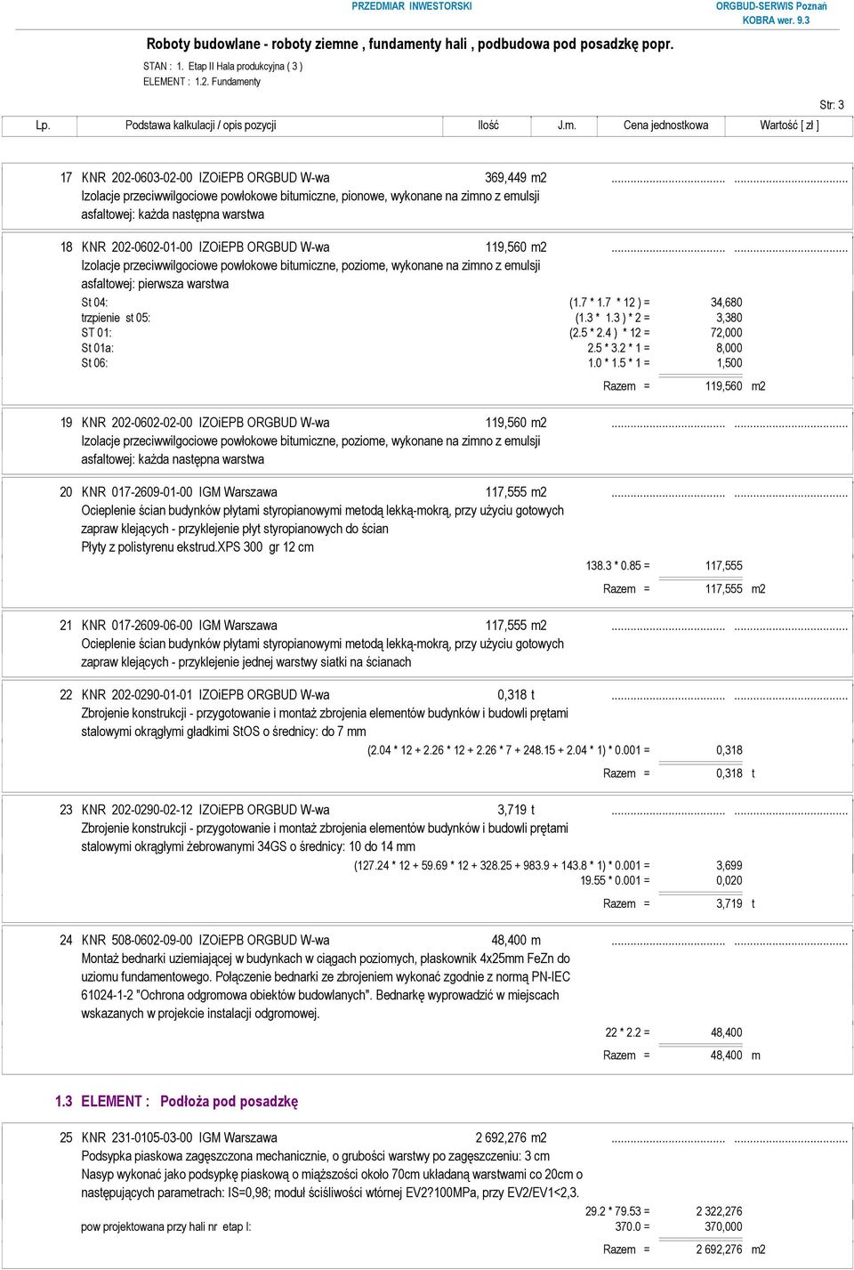 ..... Izolacje przeciwwilgociowe powłokowe bitumiczne, poziome, wykonane na zimno z emulsji asfaltowej: pierwsza warstwa St 04: (1.7 * 1.7 * 12 ) = 34,680 trzpienie st 05: (1.3 * 1.