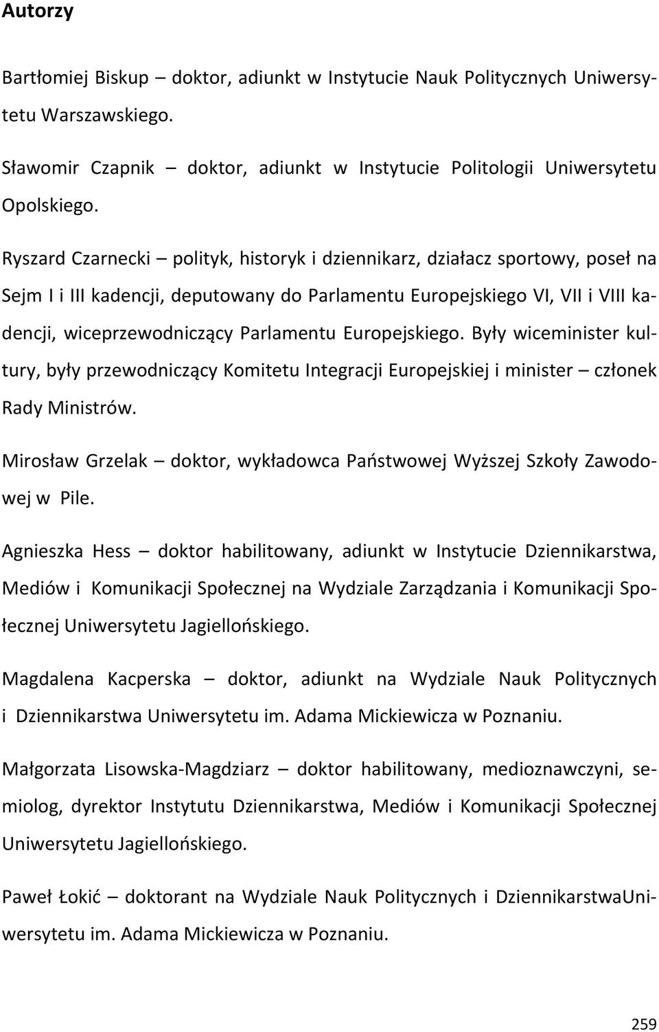 Europejskiego. Były wiceminister kultury, były przewodniczący Komitetu Integracji Europejskiej i minister członek Rady Ministrów.