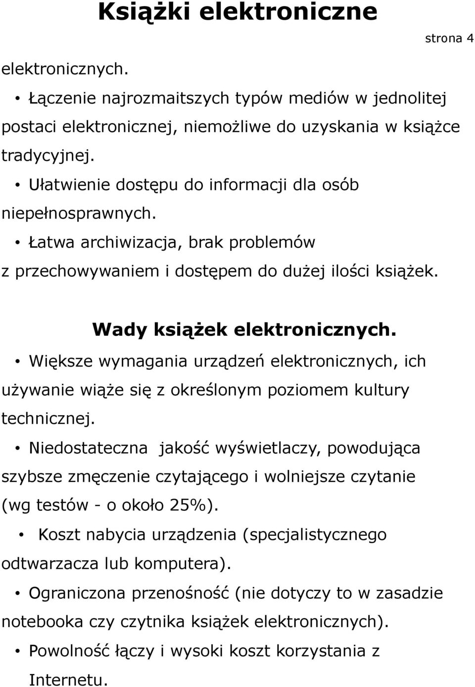 Większe wymagania urządzeń elektronicznych, ich używanie wiąże się z określonym poziomem kultury technicznej.