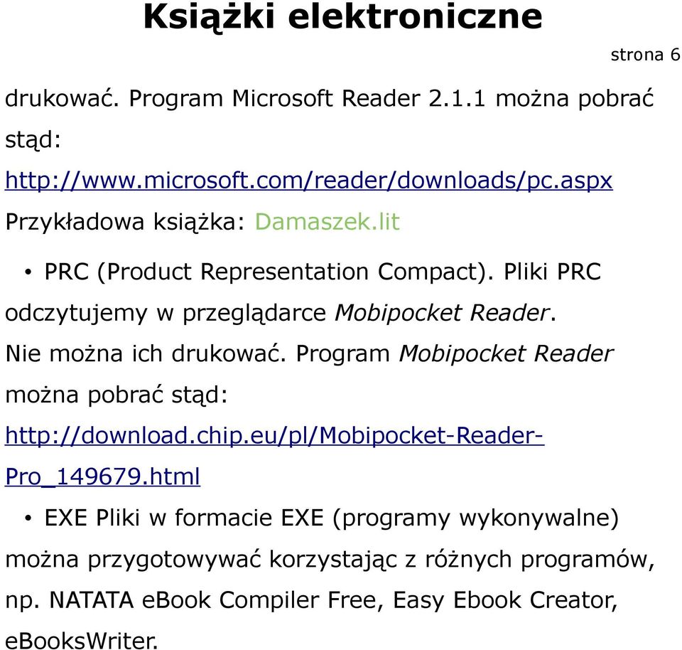 Nie można ich drukować. Program Mobipocket Reader można pobrać stąd: http://download.chip.eu/pl/mobipocket-reader- Pro_149679.