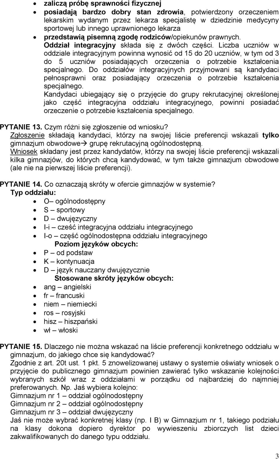 Liczba uczniów w oddziale integracyjnym powinna wynosić od 15 do 20 uczniów, w tym od 3 do 5 uczniów posiadających orzeczenia o potrzebie kształcenia specjalnego.