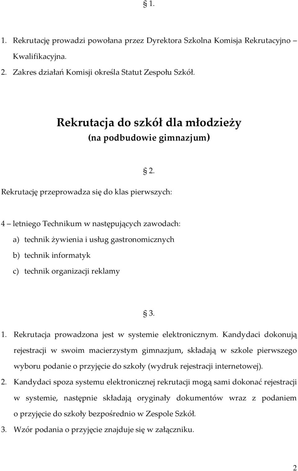 Rekrutację przeprowadza się do klas pierwszych: 4 letniego Technikum w następujących zawodach: a) technik żywienia i usług gastronomicznych b) technik informatyk c) technik organizacji reklamy 3. 1.