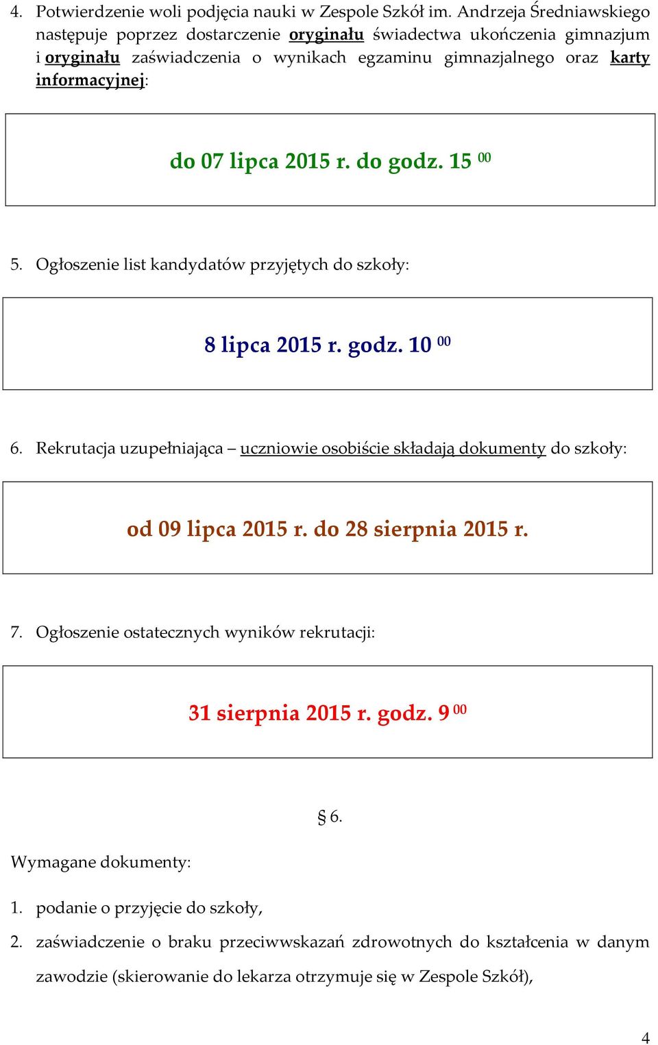 07 lipca 2015 r. do godz. 15 00 5. Ogłoszenie list kandydatów przyjętych do szkoły: 8 lipca 2015 r. godz. 10 00 6.