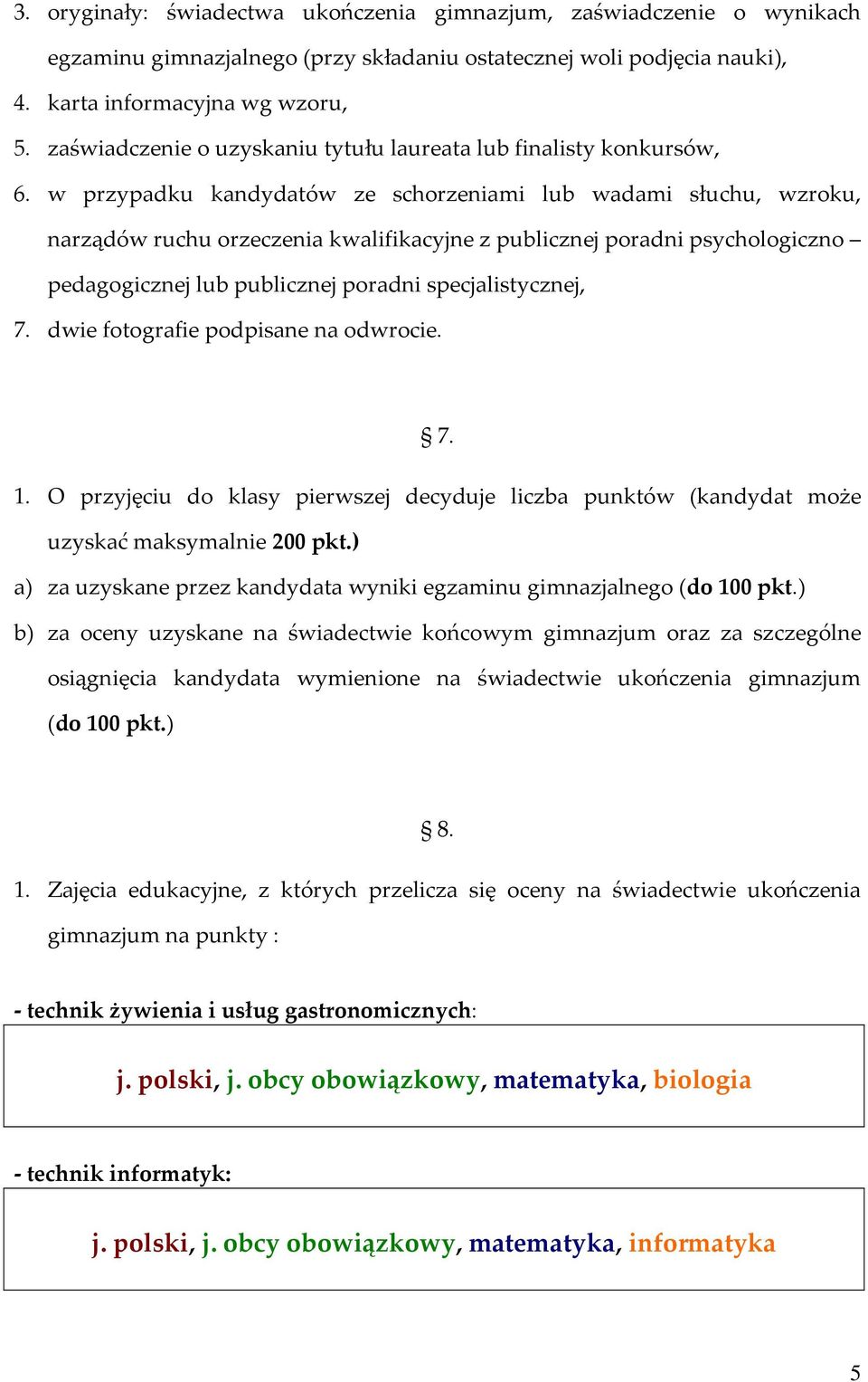 w przypadku kandydatów ze schorzeniami lub wadami słuchu, wzroku, narządów ruchu orzeczenia kwalifikacyjne z publicznej poradni psychologiczno pedagogicznej lub publicznej poradni specjalistycznej, 7.