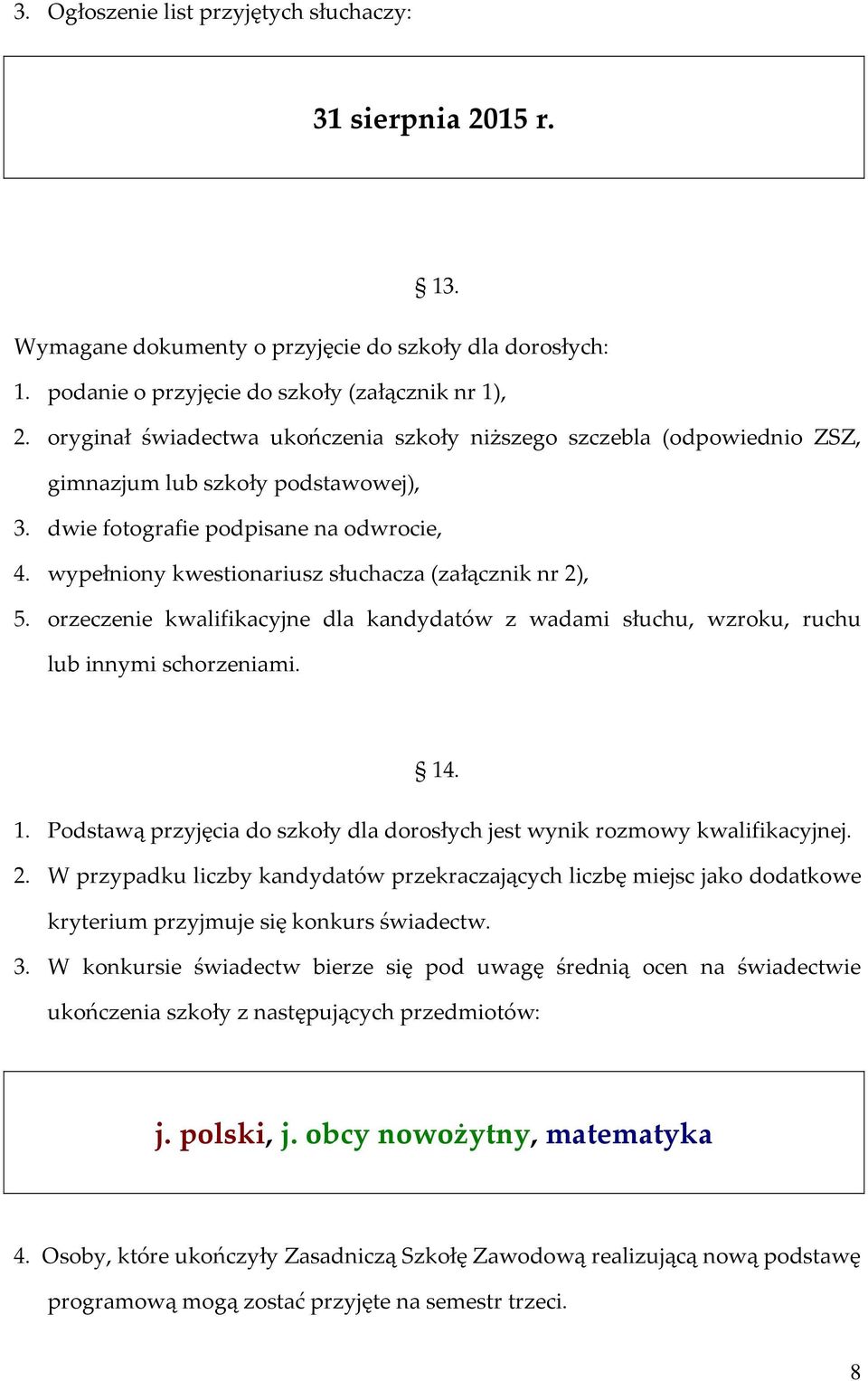 wypełniony kwestionariusz słuchacza (załącznik nr 2), 5. orzeczenie kwalifikacyjne dla kandydatów z wadami słuchu, wzroku, ruchu lub innymi schorzeniami. 14