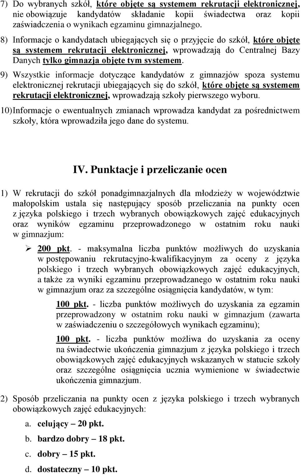 9) Wszystkie informacje dotyczące kandydatów z gimnazjów spoza systemu elektronicznej rekrutacji ubiegających się do szkół, które objęte są systemem rekrutacji elektronicznej, wprowadzają szkoły