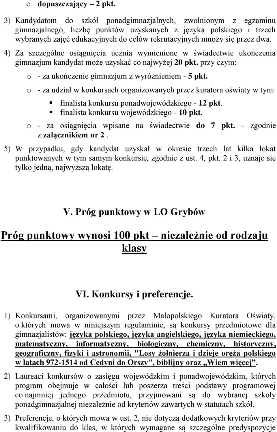 przez dwa. 4) Za szczególne osiągnięcia ucznia wymienione w świadectwie ukończenia gimnazjum kandydat może uzyskać co najwyżej 20 pkt. przy czym: o - za ukończenie gimnazjum z wyróżnieniem - 5 pkt.