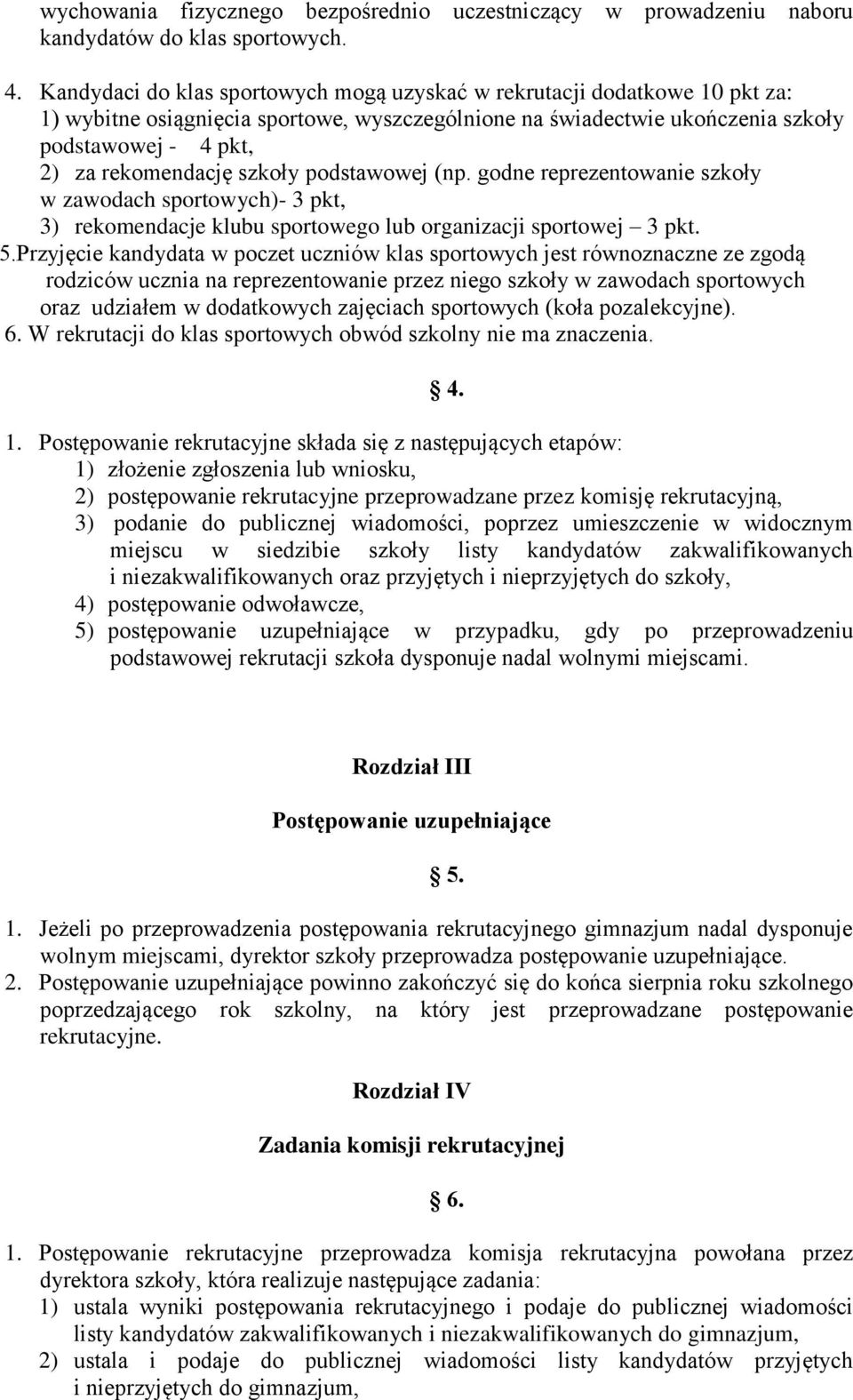 szkoły podstawowej (np. godne reprezentowanie szkoły w zawodach sportowych)- 3 pkt, 3) rekomendacje klubu sportowego lub organizacji sportowej 3 pkt. 5.