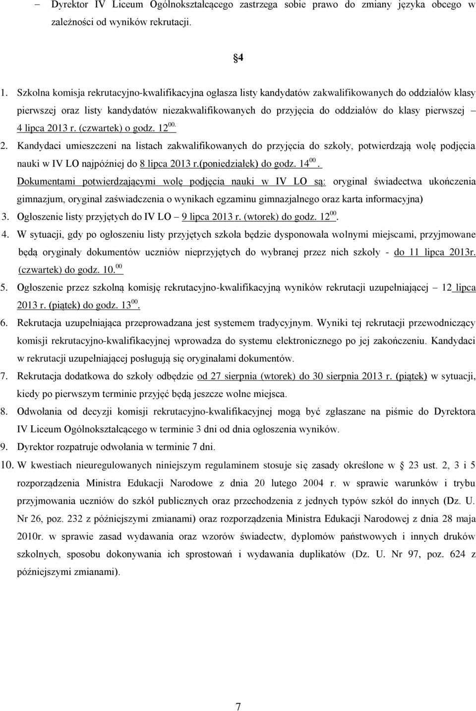 pierwszej 4 lipca 2013 r. (czwartek) o godz. 12 00. 2. Kandydaci umieszczeni na listach zakwalifikowanych do przyjęcia do szkoły, potwierdzają wolę podjęcia nauki w IV LO najpóźniej do 8 lipca 2013 r.