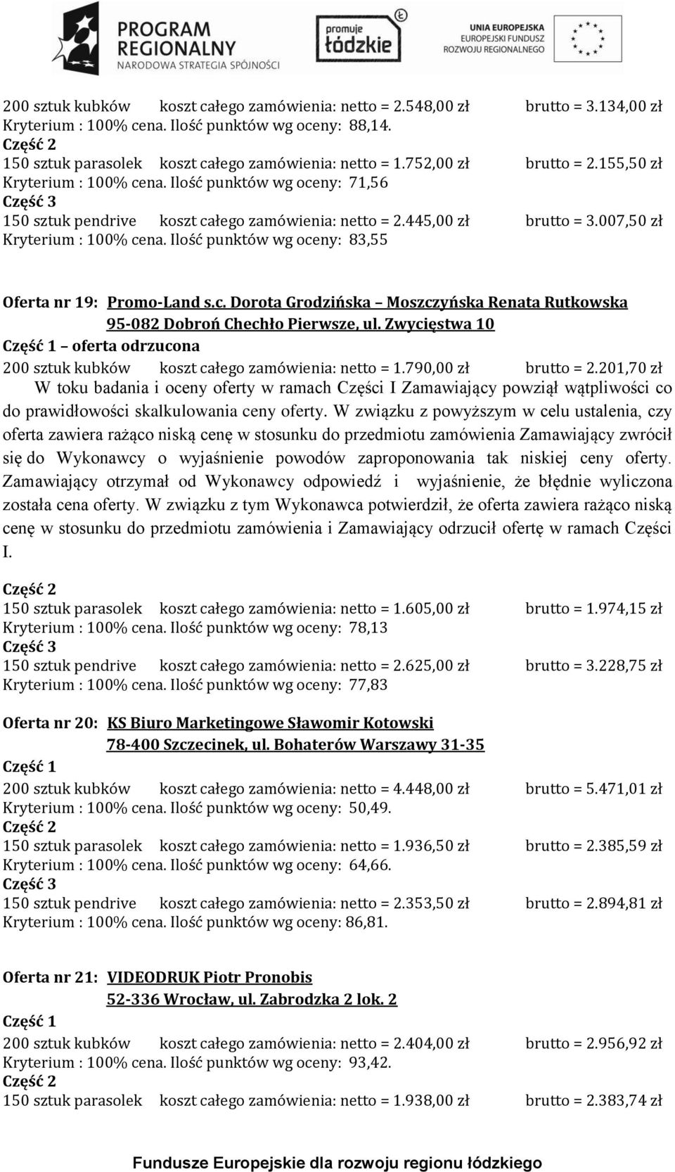 Ilość punktów wg oceny: 83,55 Oferta nr 19: Promo-Land s.c. Dorota Grodzińska Moszczyńska Renata Rutkowska 95-082 Dobroń Chechło Pierwsze, ul.