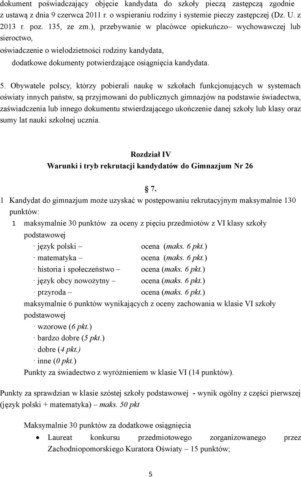 Obywatele polscy, którzy pobierali naukę w szkołach funkcjonujących w systemach oświaty innych państw, są przyjmowani do publicznych gimnazjów na podstawie świadectwa, zaświadczenia lub innego