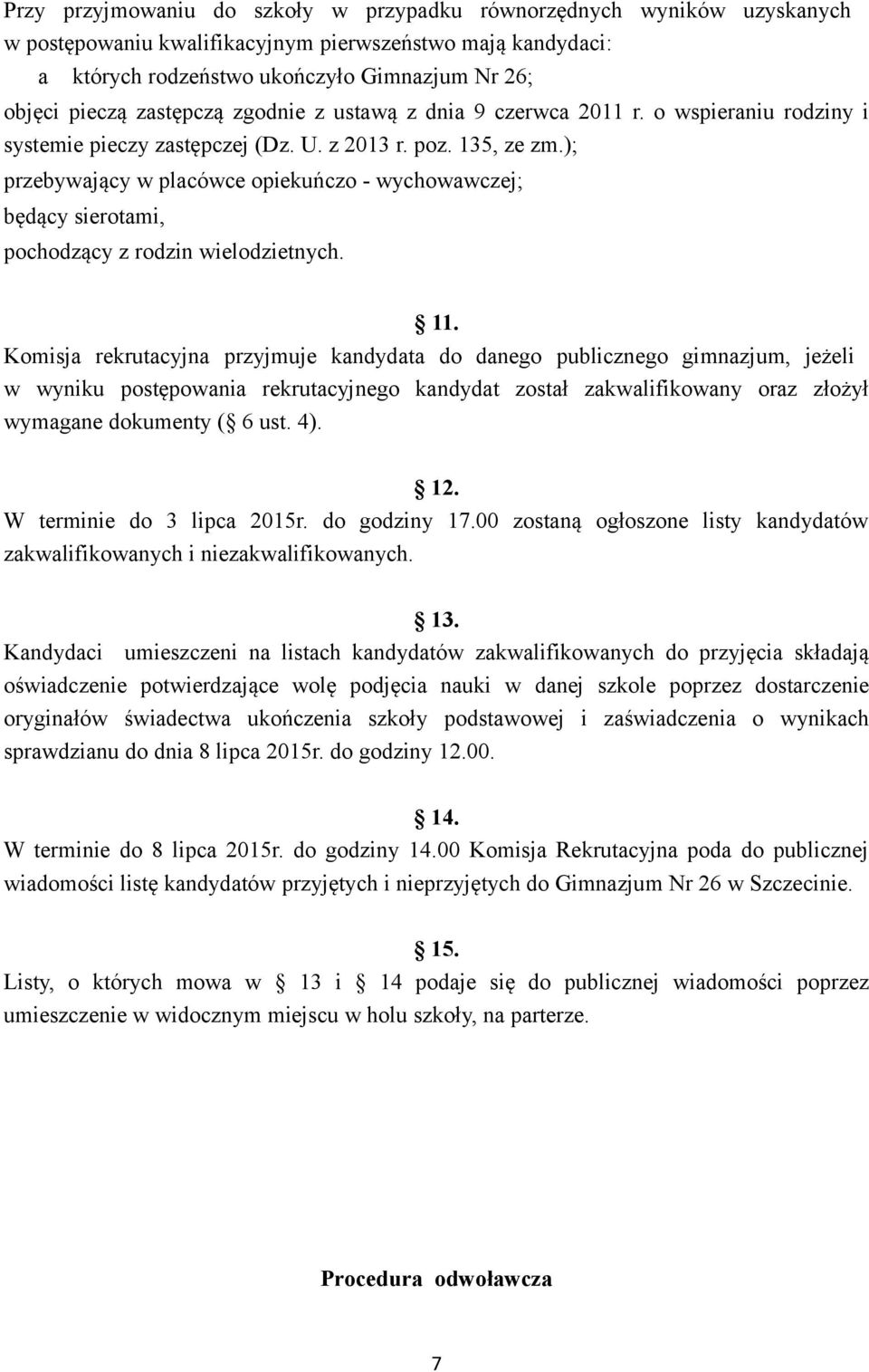 ); przebywający w placówce opiekuńczo - wychowawczej; będący sierotami, pochodzący z rodzin wielodzietnych. 11.