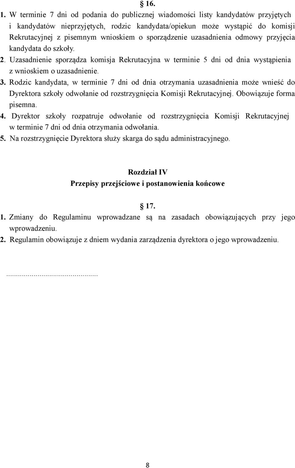 sporządzenie uzasadnienia odmowy przyjęcia kandydata do szkoły. 2. Uzasadnienie sporządza komisja Rekrutacyjna w terminie 5 dni od dnia wystąpienia z wnioskiem o uzasadnienie. 3.