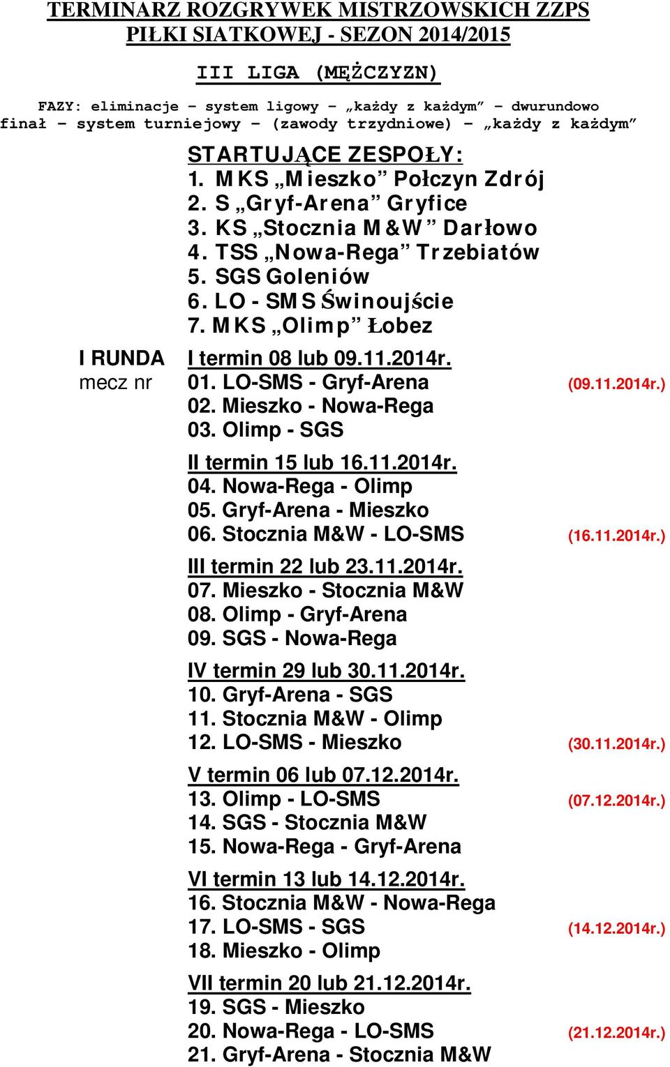 MKS Olimp obez I RUNDA I termin 08 lub 09.11.2014r. mecz nr 01. LO-SMS - Gryf-Arena (09.11.2014r.) 02. Mieszko - Nowa-Rega 03. Olimp - SGS II termin 15 lub 16.11.2014r. 04. Nowa-Rega - Olimp 05.