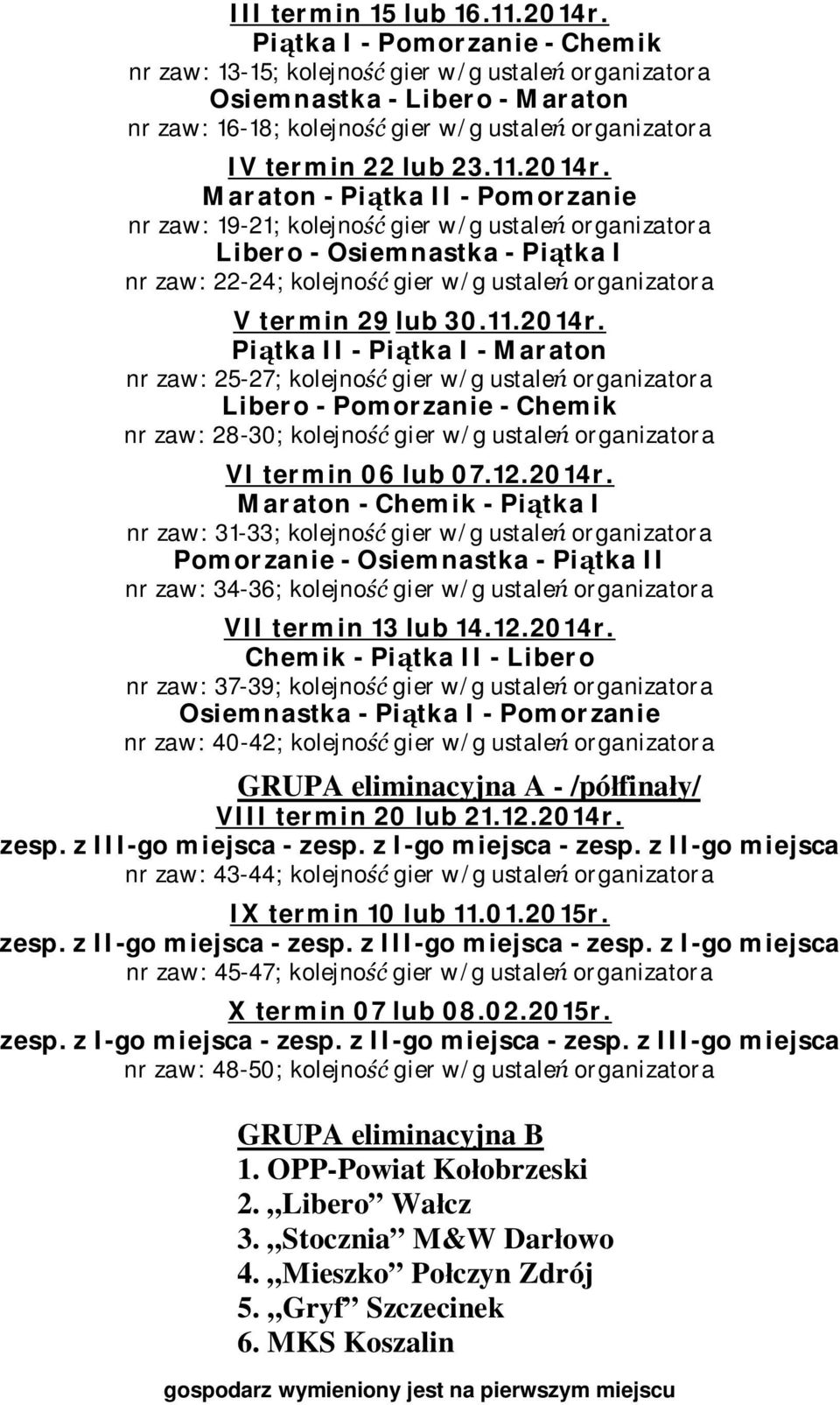 Maraton - Pi tka II - Pomorzanie nr zaw: 19-21; kolejno gier w/g ustale organizatora Libero - Osiemnastka - Pi tka I nr zaw: 22-24; kolejno gier w/g ustale organizatora V termin 29 lub 30.11.2014r.