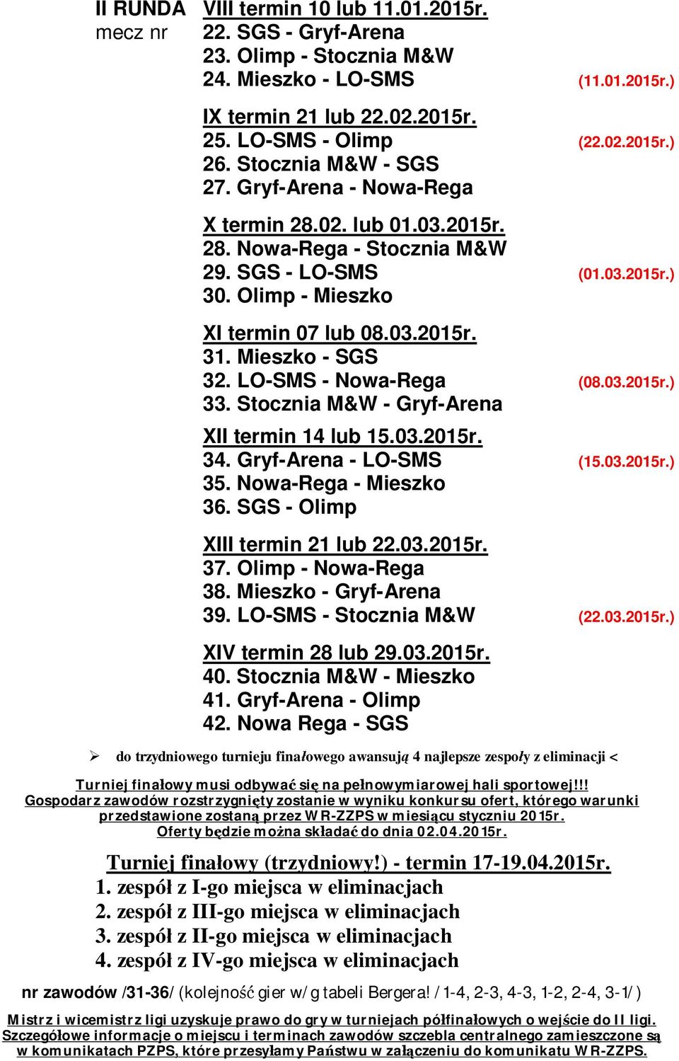 Mieszko - SGS 32. LO-SMS - Nowa-Rega (08.03.2015r.) 33. Stocznia M&W - Gryf-Arena XII termin 14 lub 15.03.2015r. 34. Gryf-Arena - LO-SMS (15.03.2015r.) 35. Nowa-Rega - Mieszko 36.
