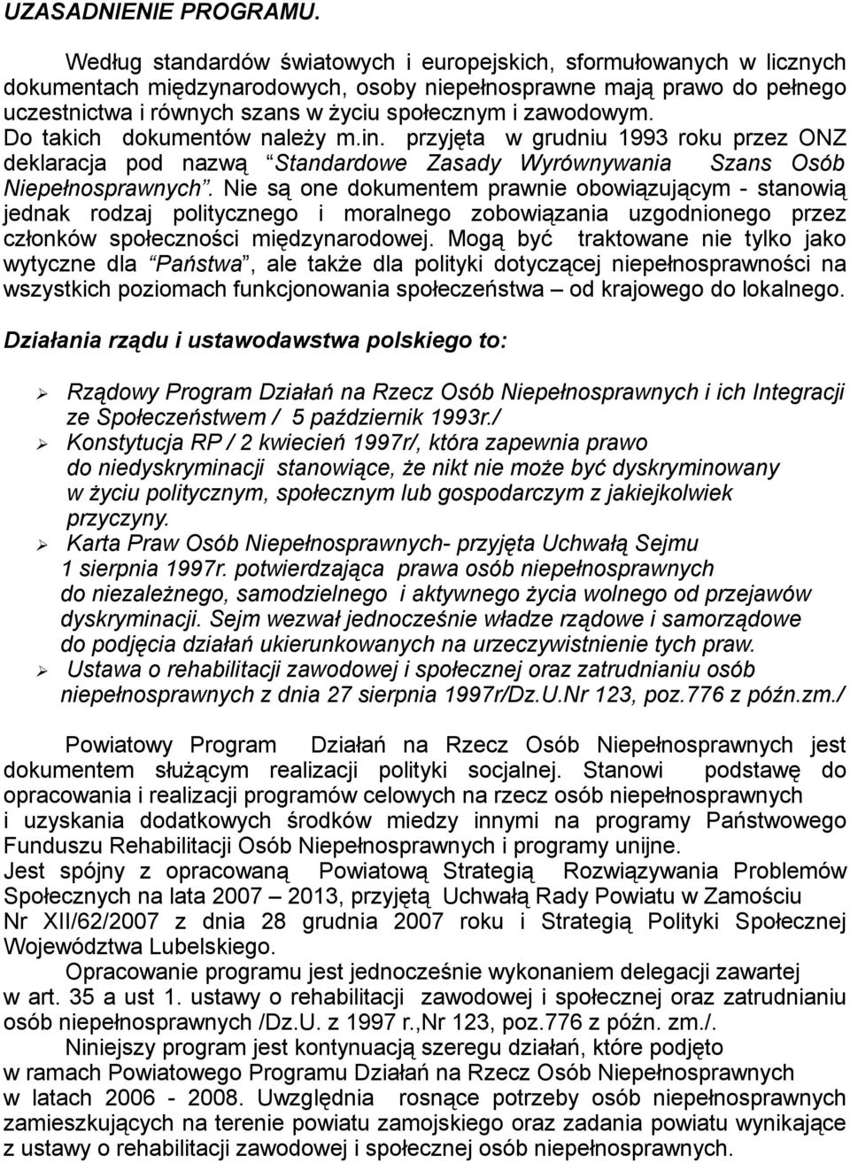 zawodowym. Do takich dokumentów należy m.in. przyjęta w grudniu 1993 roku przez ONZ deklaracja pod nazwą Standardowe Zasady Wyrównywania Szans Osób Niepełnosprawnych.