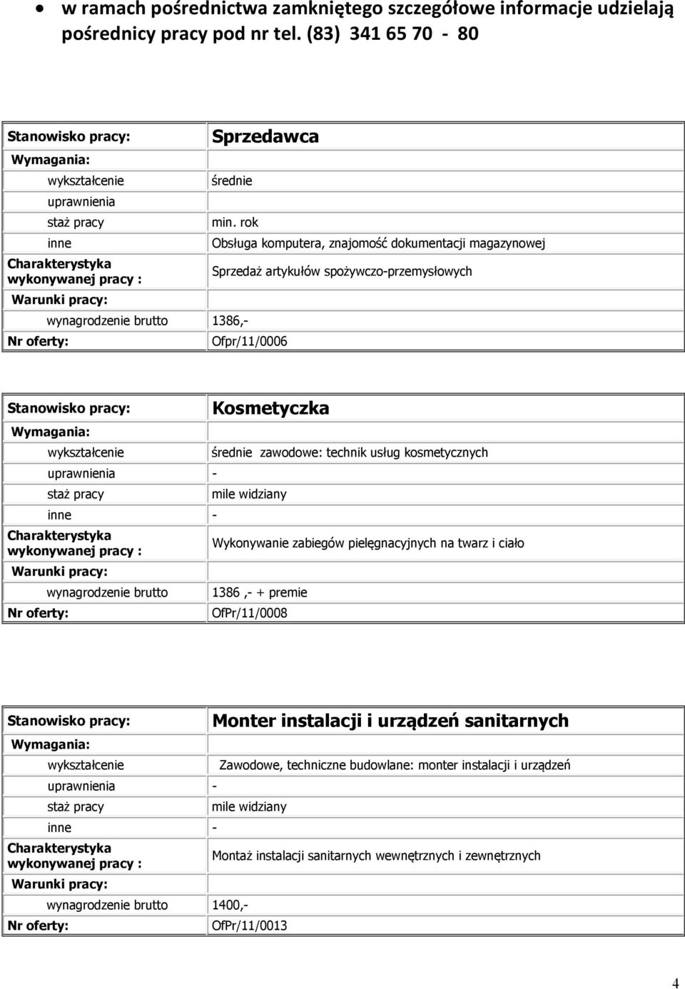 Kosmetyczka średnie zawodowe: technik usług kosmetycznych mile widziany Wykonywanie zabiegów pielęgnacyjnych na twarz i ciało 1386,- + premie OfPr/11/0008 - -