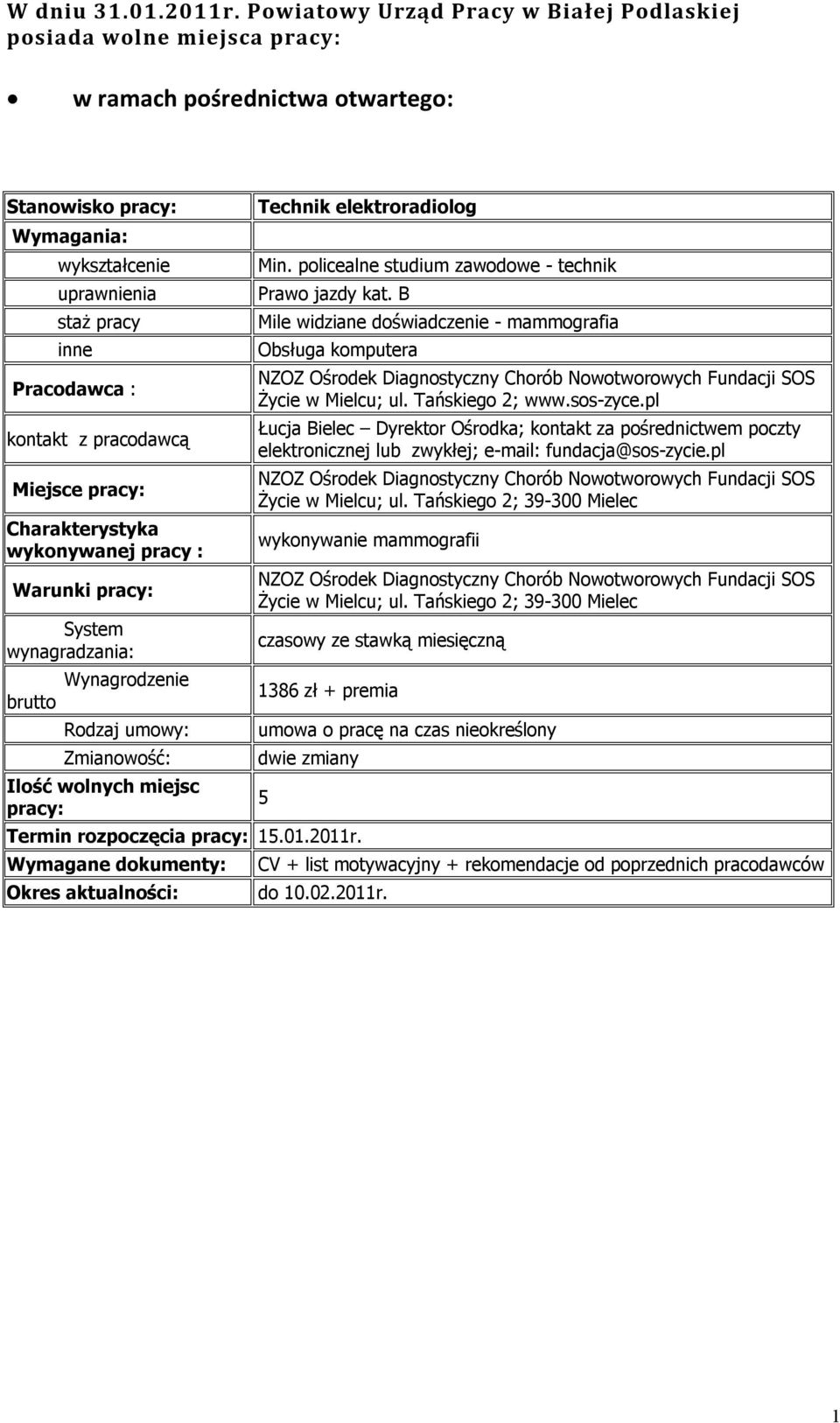 pracy: Technik elektroradiolog Min. policealne studium zawodowe technik Prawo jazdy kat. B Mile widziane doświadczenie mammografia Obsługa komputera Życie w Mielcu; ul. Tańskiego 2; www.soszyce.