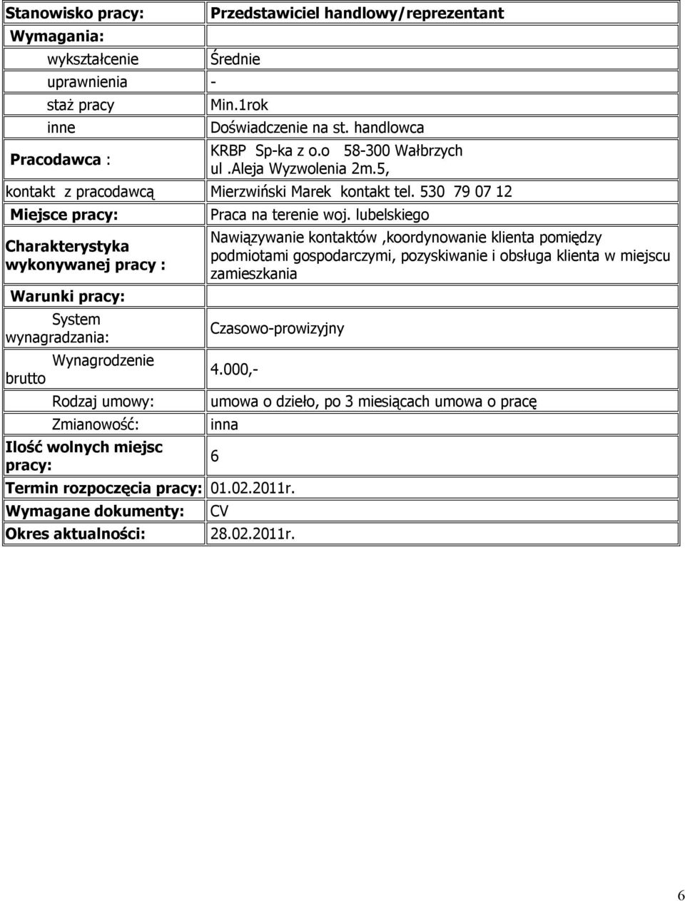 530 79 07 12 System wynagradzania: Wynagrodzenie brutto Rodzaj umowy: Zmianowość: Ilość wolnych miejsc pracy: Praca na terenie woj.