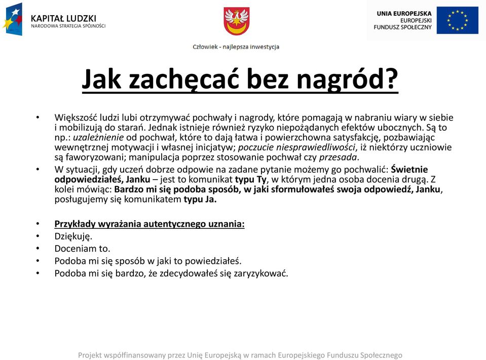 : uzależnienie od pochwał, które to dają łatwa i powierzchowna satysfakcję, pozbawiając wewnętrznej motywacji i własnej inicjatyw; poczucie niesprawiedliwości, iż niektórzy uczniowie są faworyzowani;