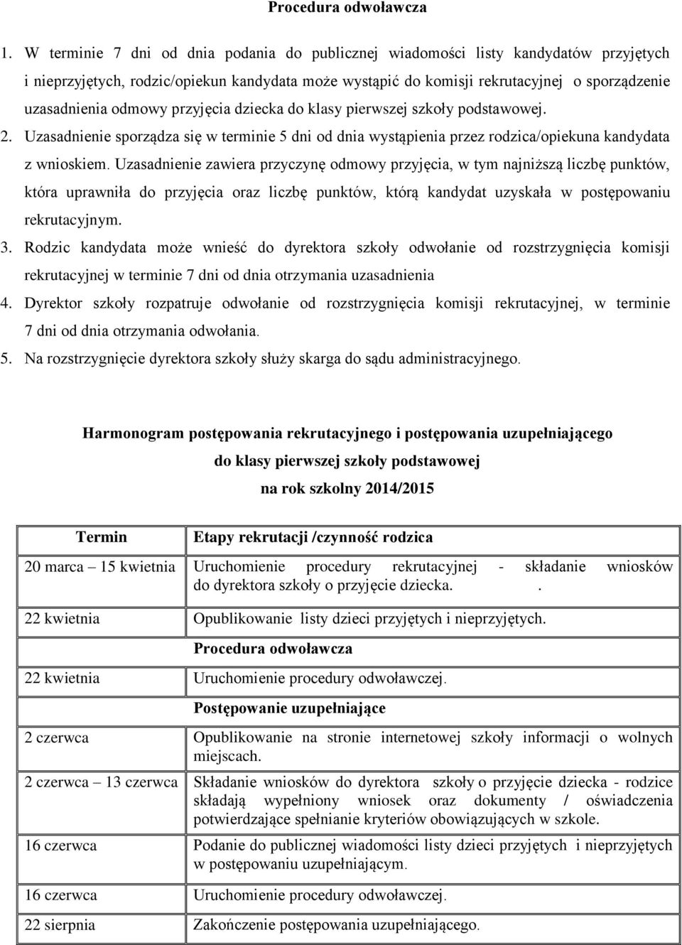 odmowy przyjęcia dziecka do klasy pierwszej szkoły podstawowej. 2. Uzasadnienie sporządza się w terminie 5 dni od dnia wystąpienia przez rodzica/opiekuna kandydata z wnioskiem.