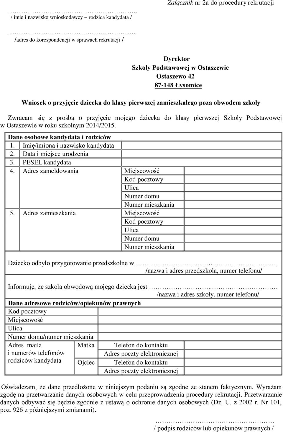 Zwracam się z prośbą o przyjęcie mojego dziecka do klasy pierwszej Szkoły Podstawowej w Ostaszewie w roku szkolnym 2014/2015. Dane osobowe kandydata i rodziców 1. Imię/imiona i nazwisko kandydata 2.