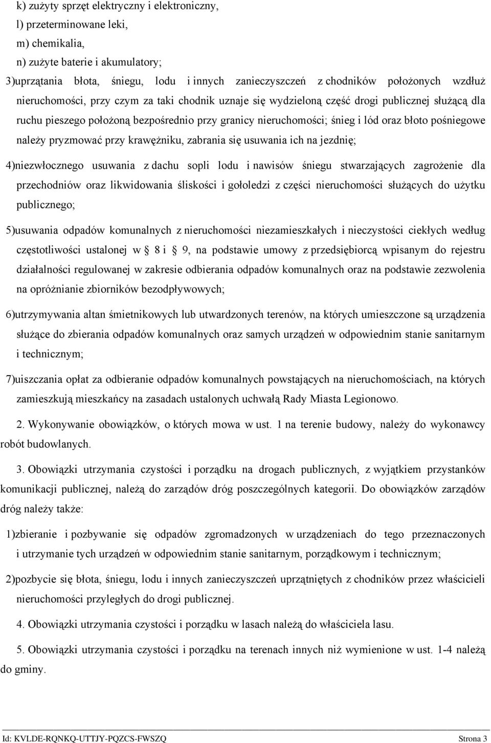 pośniegowe należy pryzmować przy krawężniku, zabrania się usuwania ich na jezdnię; 4)niezwłocznego usuwania z dachu sopli lodu i nawisów śniegu stwarzających zagrożenie dla przechodniów oraz