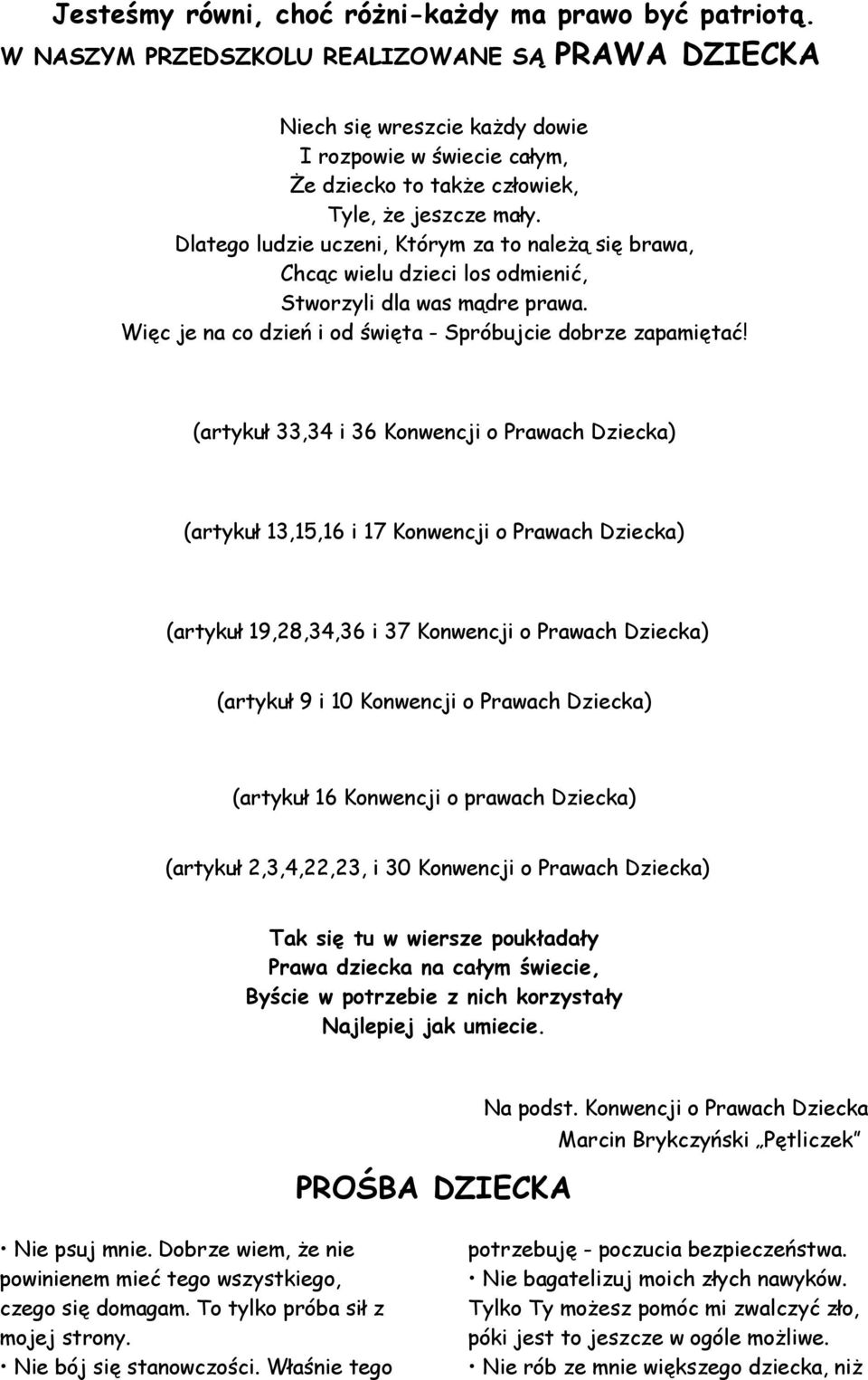 Dlatego ludzie uczeni, Którym za to należą się brawa, Chcąc wielu dzieci los odmienić, Stworzyli dla was mądre prawa. Więc je na co dzień i od święta - Spróbujcie dobrze zapamiętać!