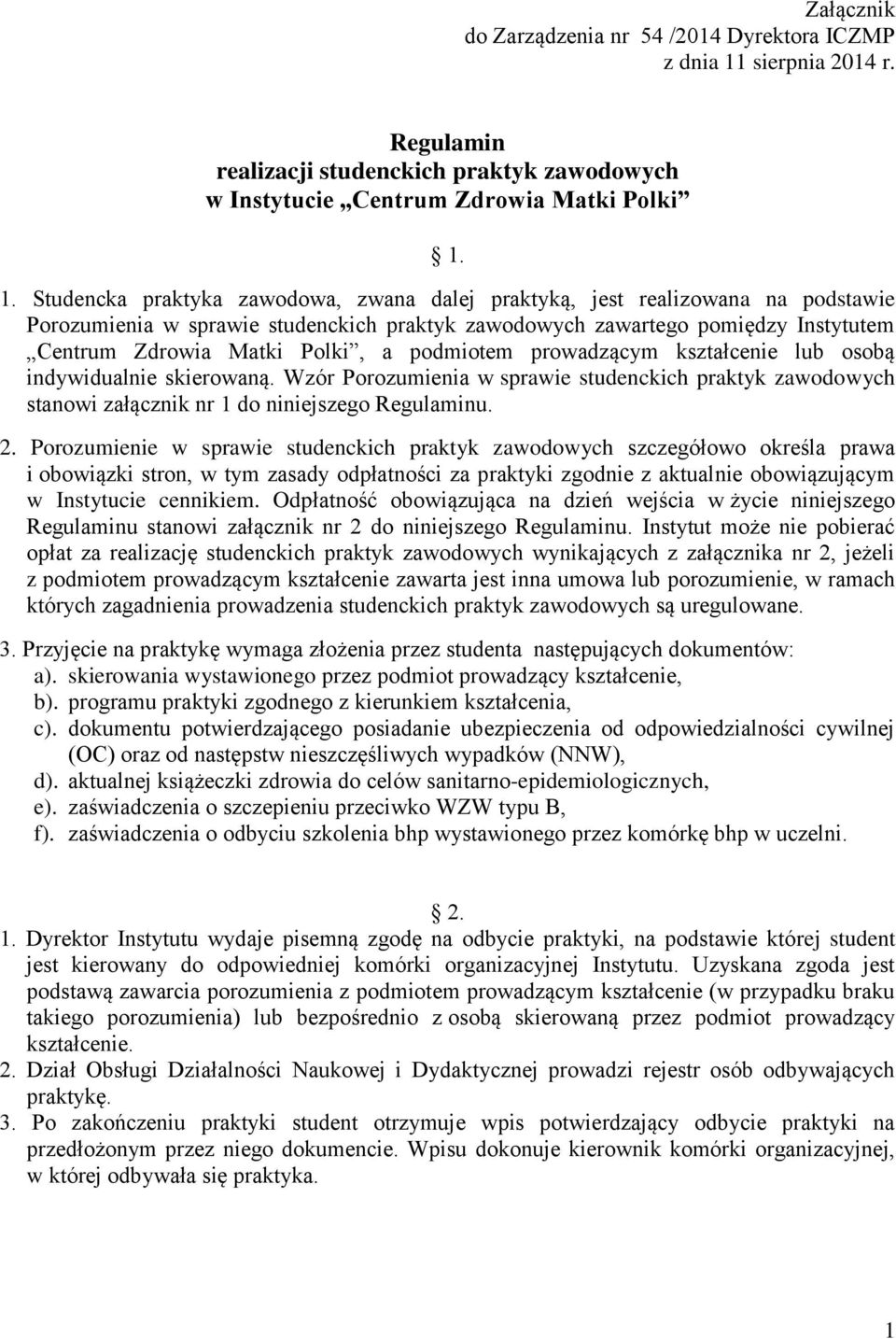 1. Studencka praktyka zawodowa, zwana dalej praktyką, jest realizowana na podstawie Porozumienia w sprawie studenckich praktyk zawodowych zawartego pomiędzy Instytutem Centrum Zdrowia Matki Polki, a