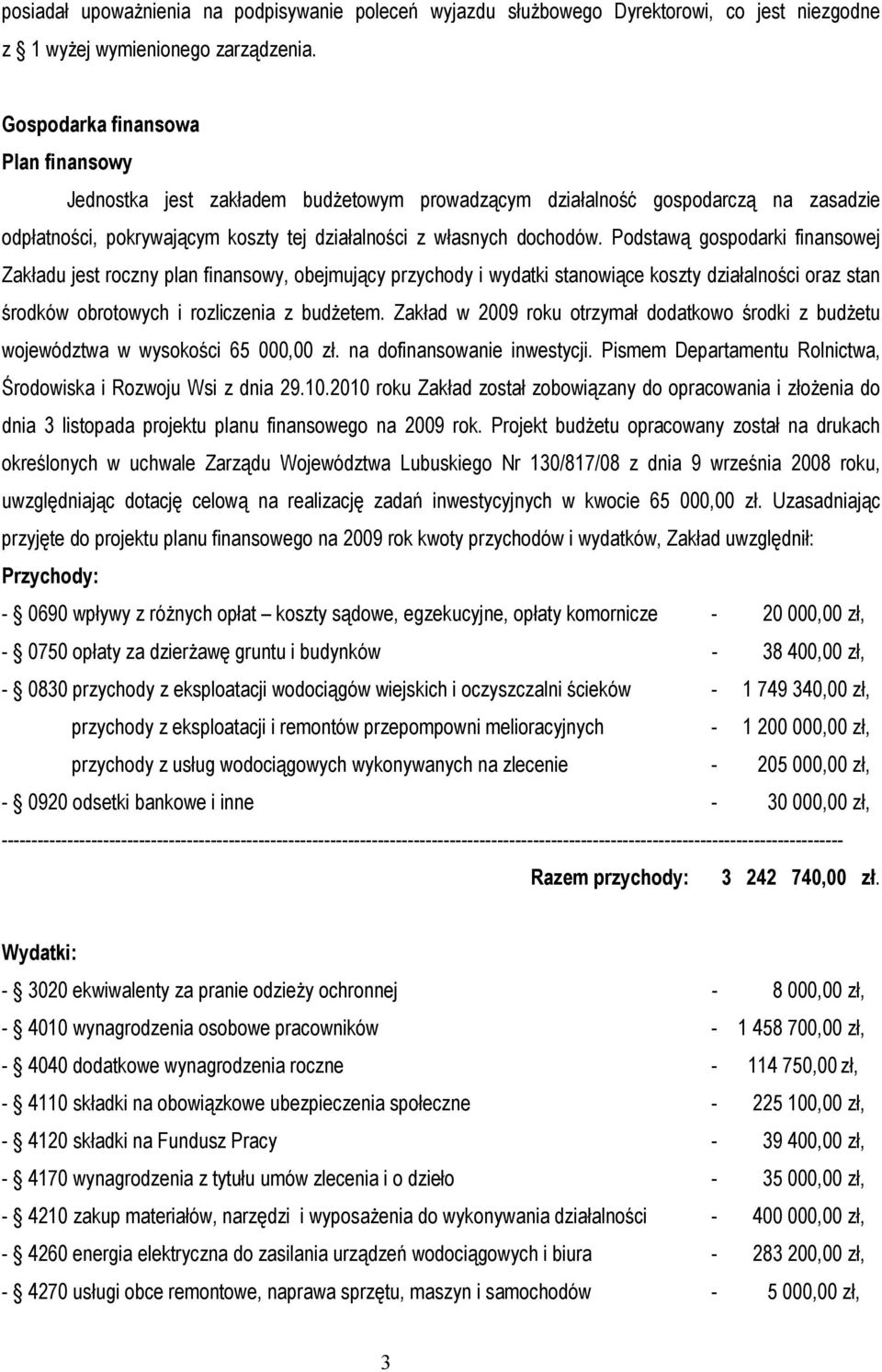 Podstawą gospodarki finansowej Zakładu jest roczny plan finansowy, obejmujący przychody i wydatki stanowiące koszty działalności oraz stan środków obrotowych i rozliczenia z budŝetem.