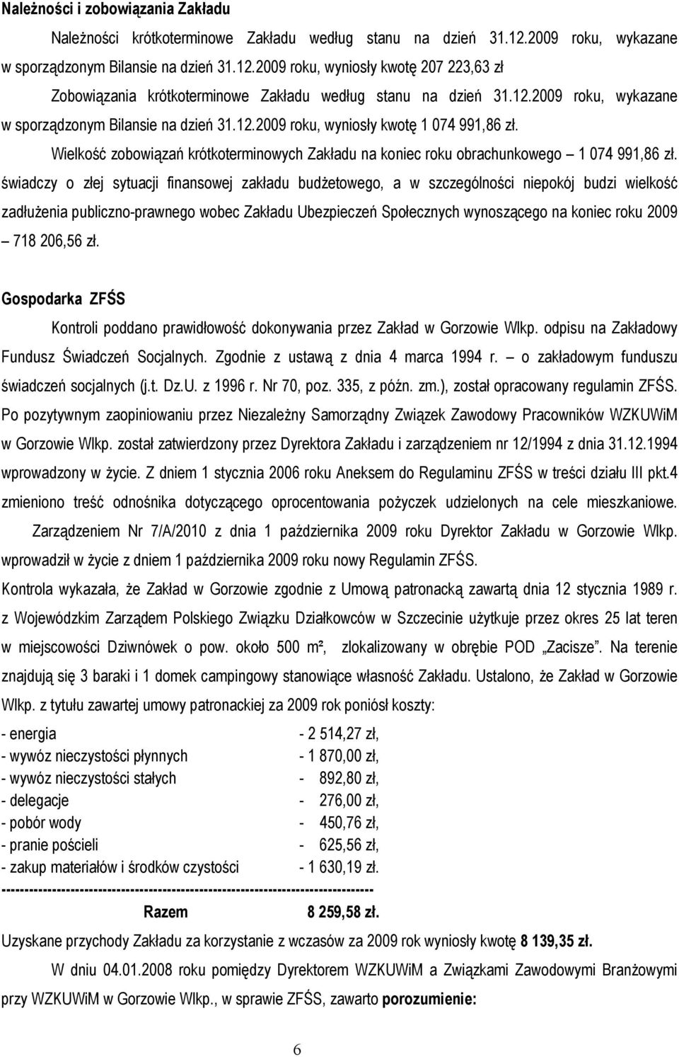 świadczy o złej sytuacji finansowej zakładu budŝetowego, a w szczególności niepokój budzi wielkość zadłuŝenia publiczno-prawnego wobec Zakładu Ubezpieczeń Społecznych wynoszącego na koniec roku 2009