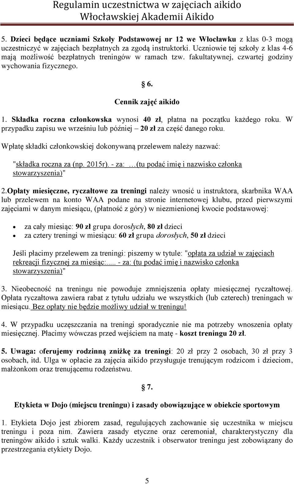 Składka roczna członkowska wynosi 40 zł, płatna na początku każdego roku. W przypadku zapisu we wrześniu lub później 20 zł za część danego roku.