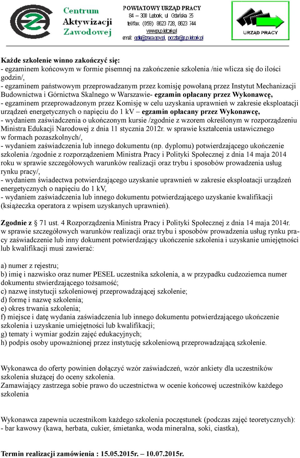 eksploatacji urządzeń energetycznych o napięciu do 1 kv egzamin opłacany przez Wykonawcę, - wydaniem zaświadczenia o ukończonym kursie /zgodnie z wzorem określonym w rozporządzeniu Ministra Edukacji