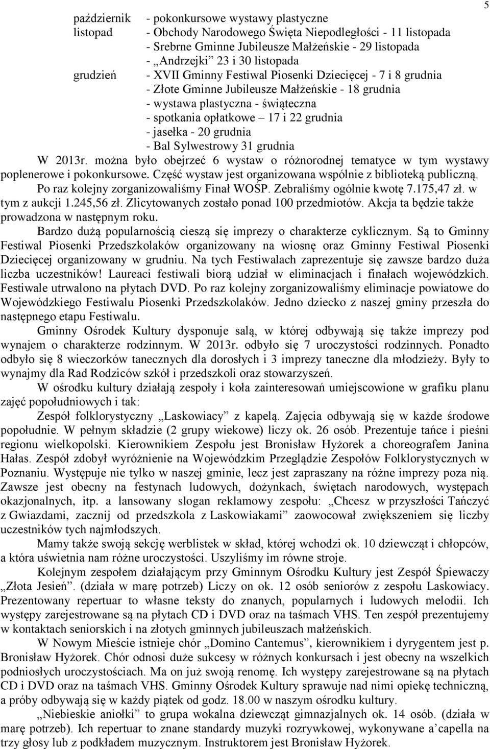 jasełka - 20 grudnia - Bal Sylwestrowy 31 grudnia W 2013r. można było obejrzeć 6 wystaw o różnorodnej tematyce w tym wystawy poplenerowe i pokonkursowe.