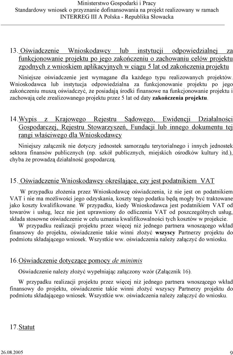 Wnioskodawca lub instytucja odpowiedzialna za funkcjonowanie projektu po jego zakończeniu muszą oświadczyć, że posiadają środki finansowe na funkcjonowanie projektu i zachowają cele zrealizowanego