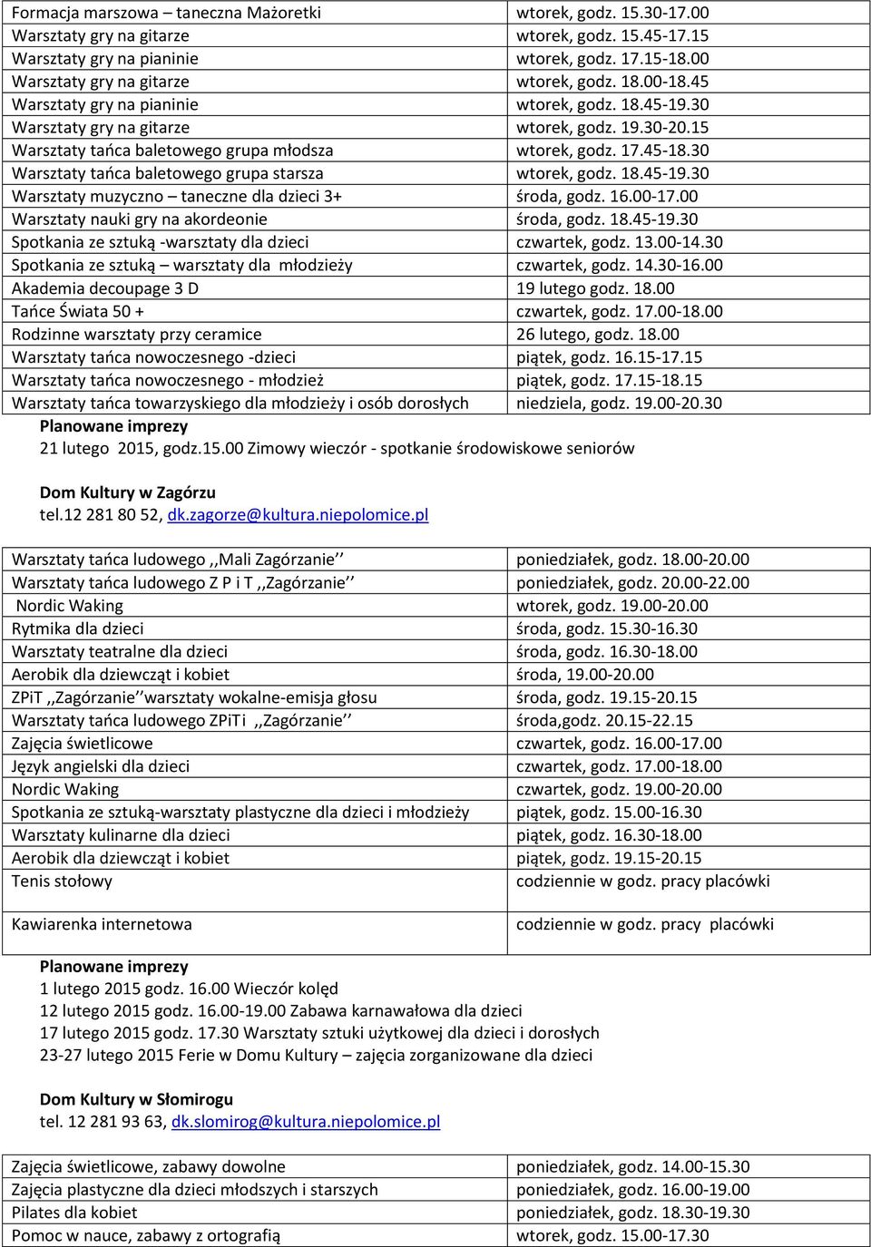 15 Warsztaty tańca baletowego grupa młodsza wtorek, godz. 17.45-18.30 Warsztaty tańca baletowego grupa starsza wtorek, godz. 18.45-19.30 Warsztaty muzyczno taneczne dla dzieci 3+ środa, godz. 16.
