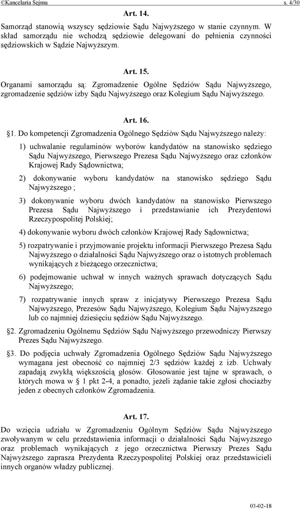 Organami samorządu są: Zgromadzenie Ogólne Sędziów Sądu Najwyższego, zgromadzenie sędziów izby Sądu Najwyższego oraz Kolegium Sądu Najwyższego. Art. 16